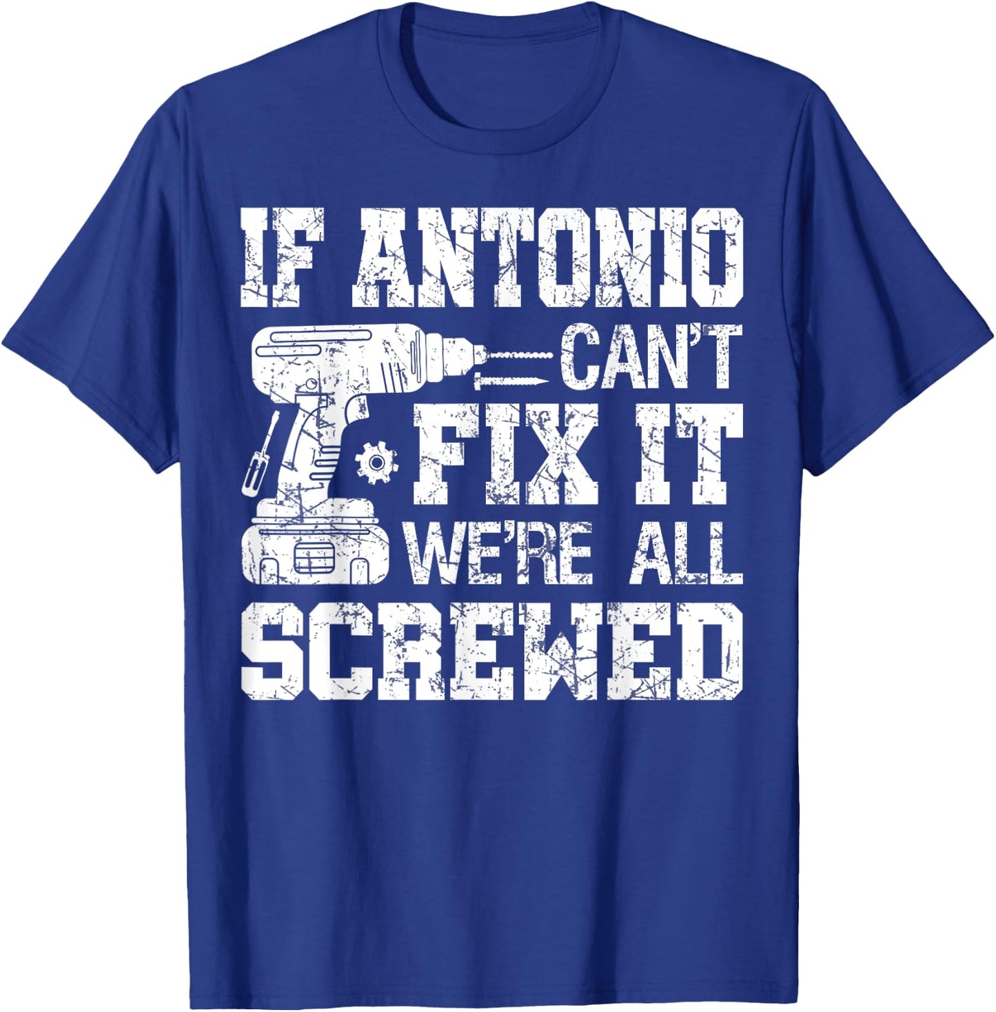 If Antonio Can't Fix it We're All Screwed Funny Fathers Day T-Shirt - T-Shirt | Royal