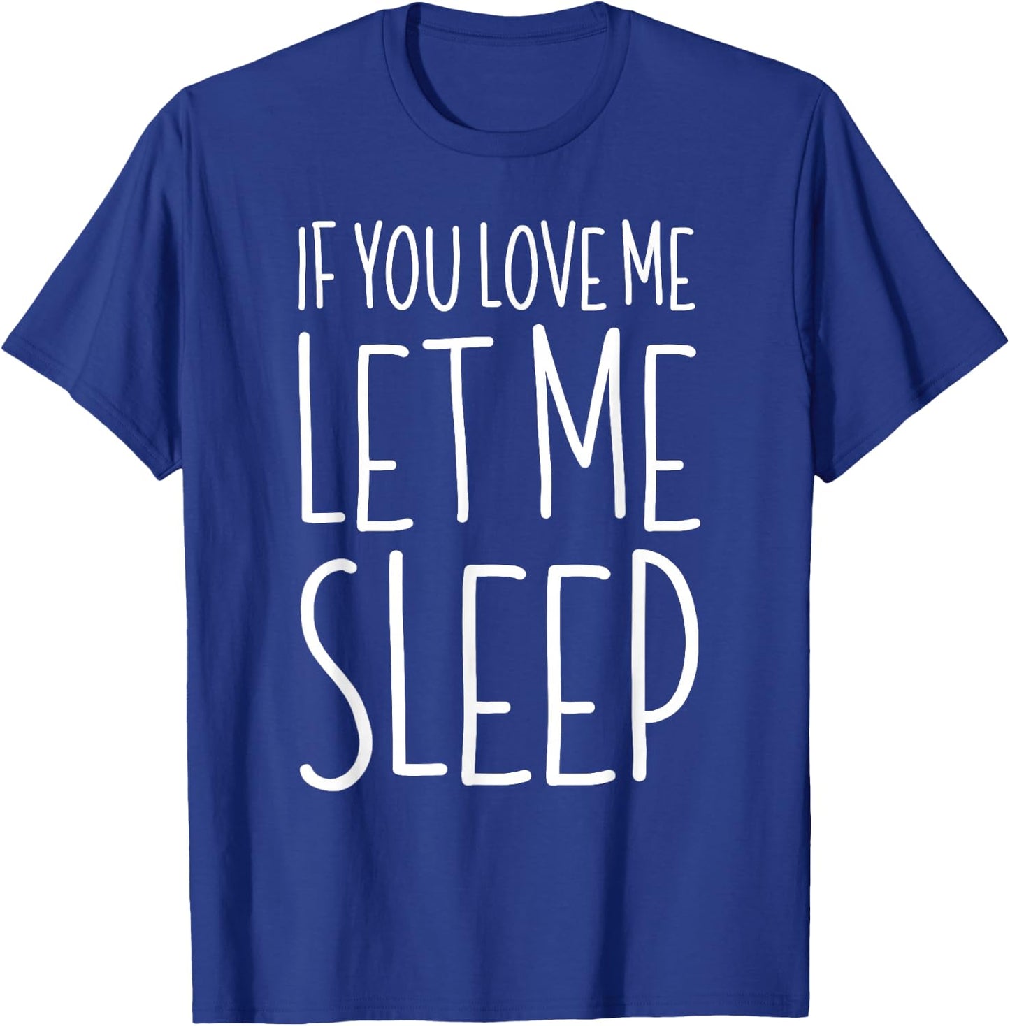 If You Love Me Let Me Sleep Shirt Lazy Day Pajamas T-Shirt - T-Shirt | Royal