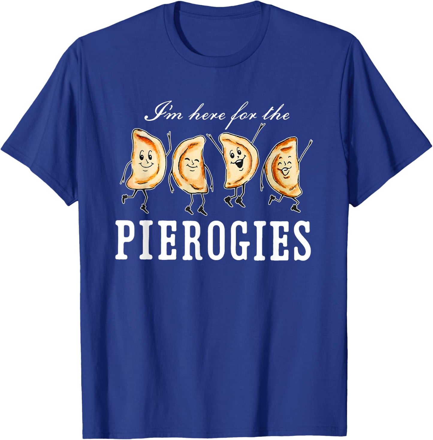 I’m Here for The Pierogies Dancing Pierogies T-Shirt - T-Shirt | Royal