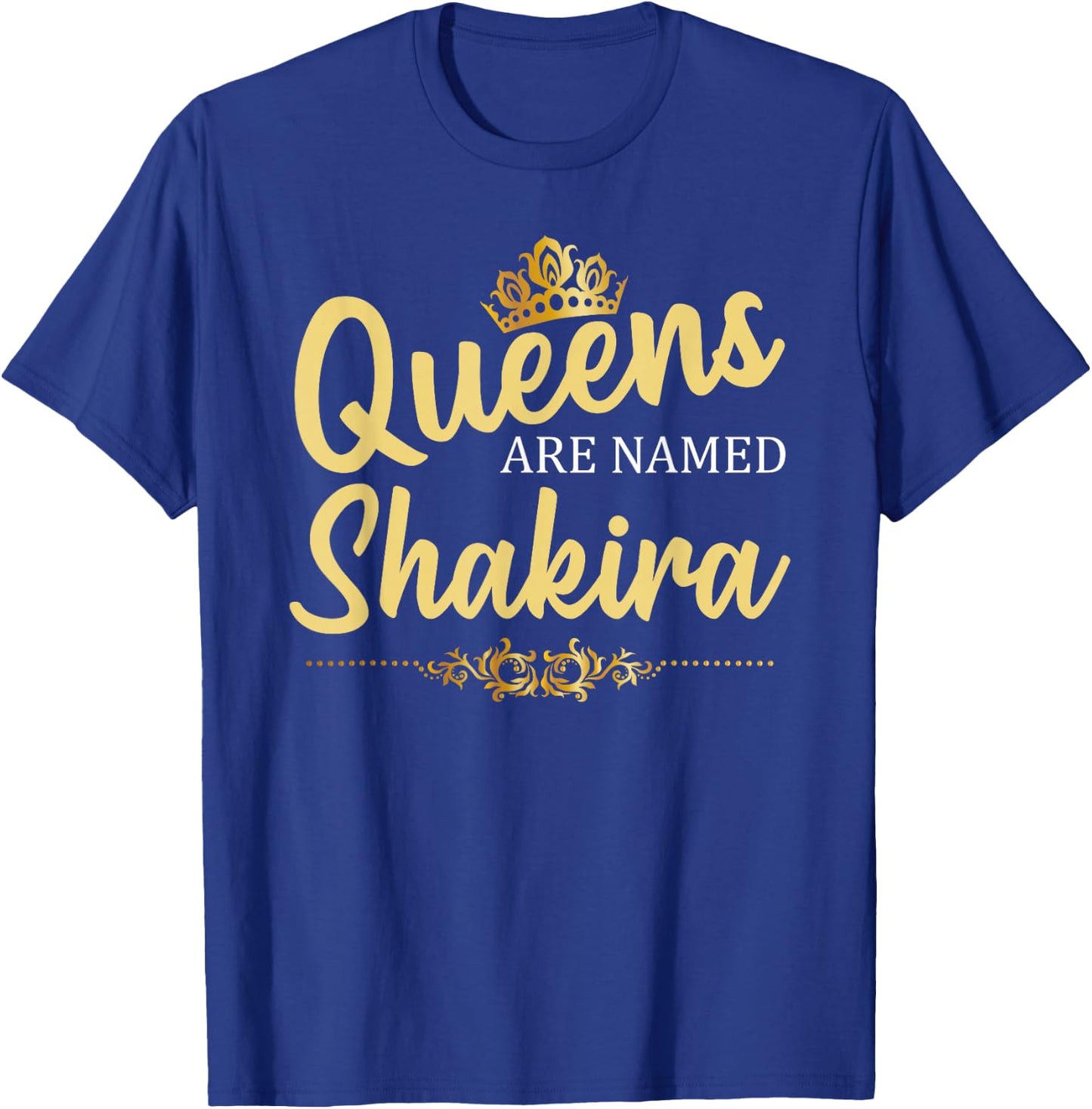 Queens are Named Shakira Personalized Funny Birthday Gift T-Shirt - T-Shirt | Royal