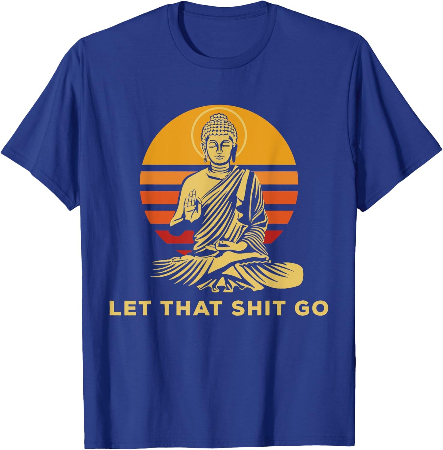 Let that shit go Buddha humorous gift Buddhism T-Shirt - T-Shirt | Royal