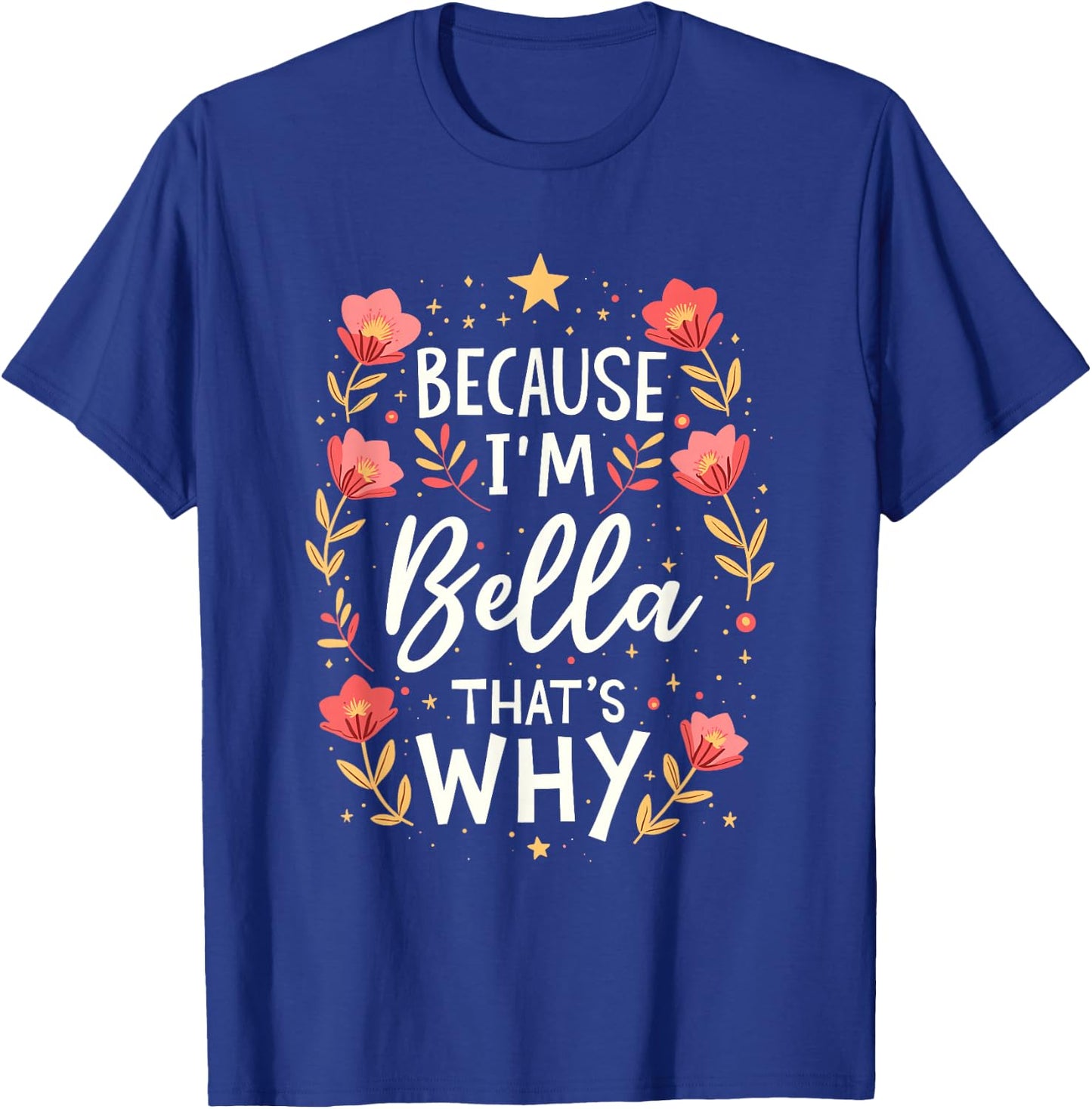 Women Because I'm Bella That's Why Woman T-Shirt - T-Shirt | Royal