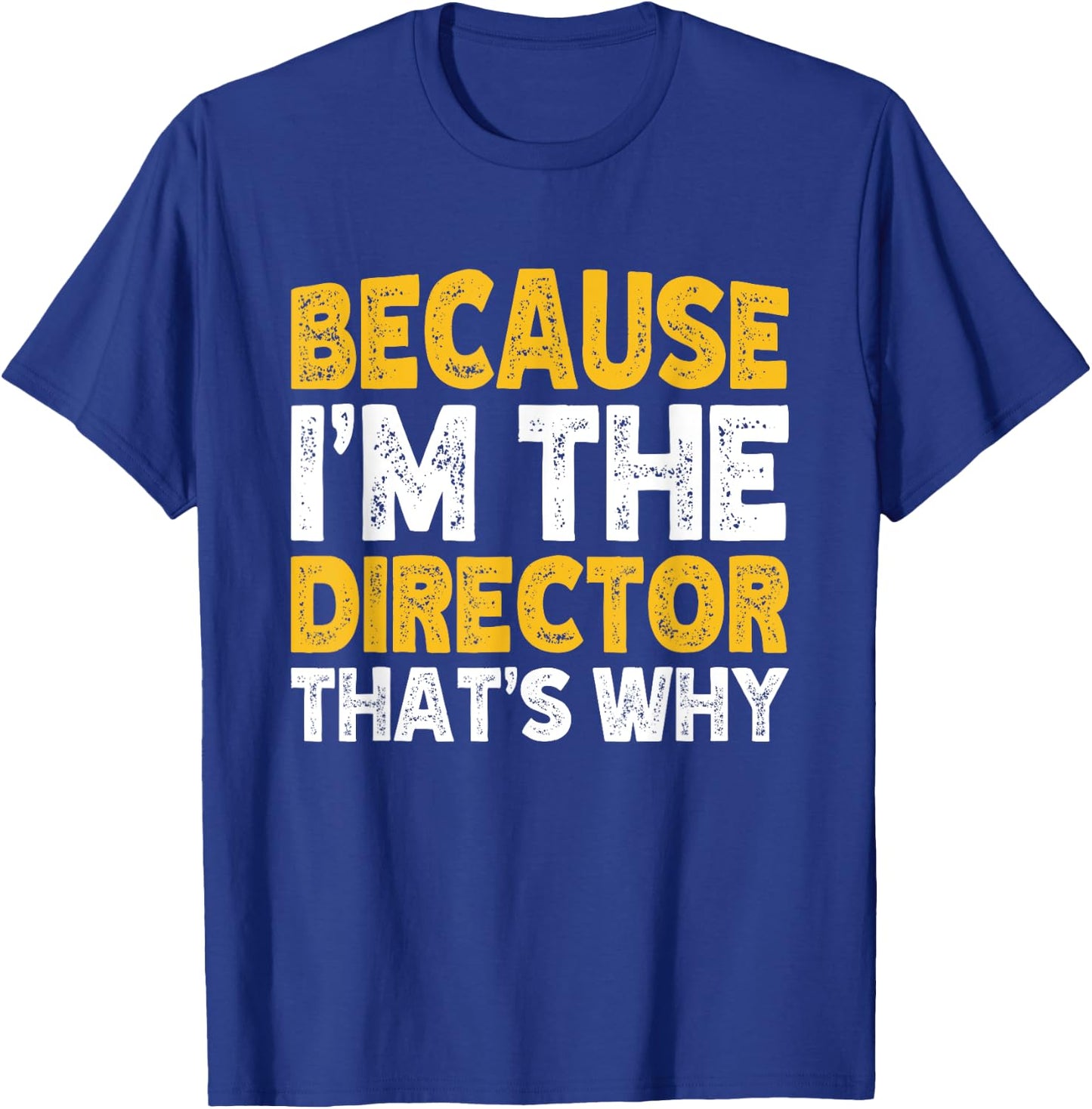 Because I'm The Director That's Why T-Shirt - T-Shirt | Royal