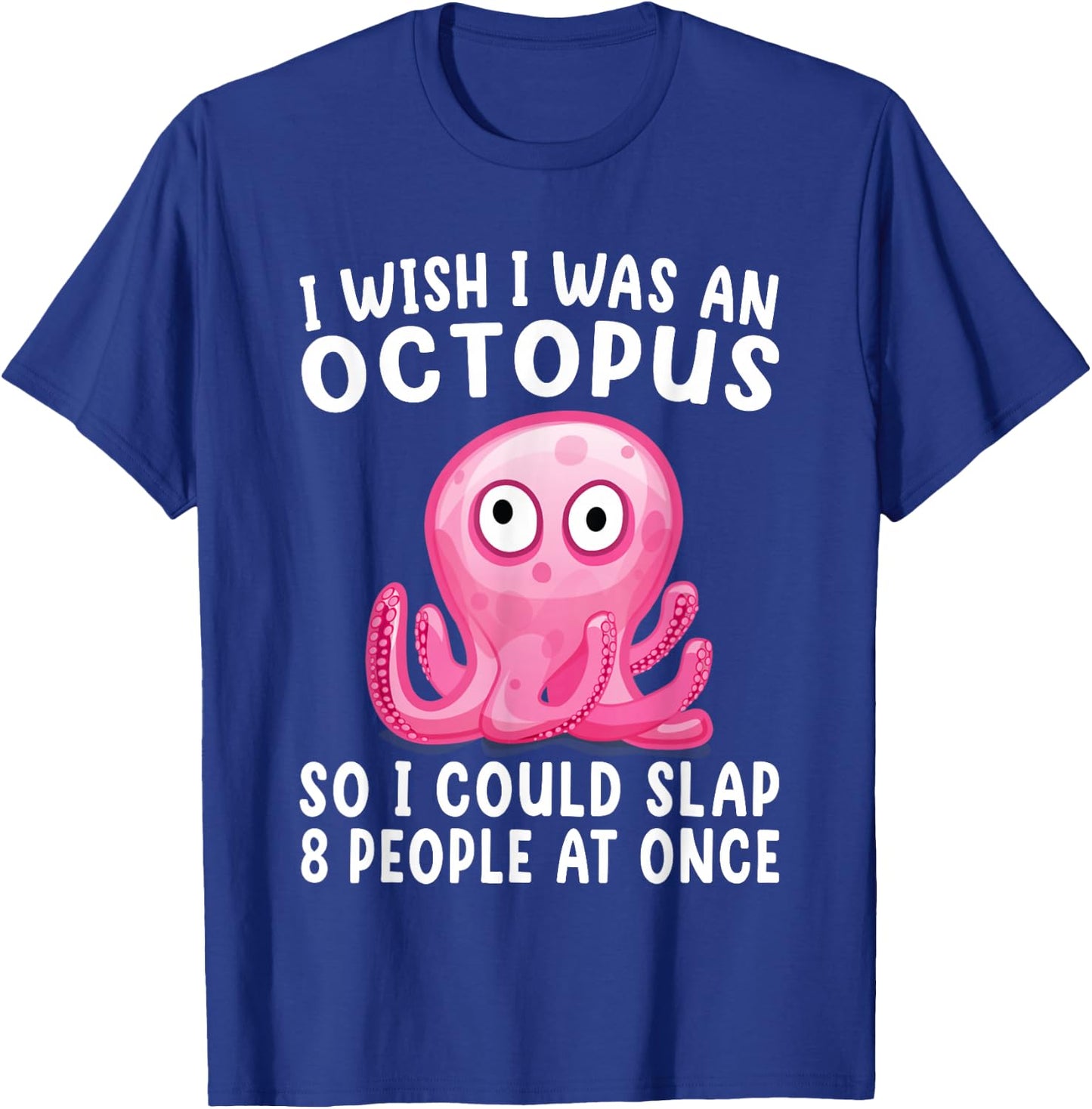 I Wish I Was An Octopus Slap 8 People At Once Funny Octopus T-Shirt - T-Shirt | Royal