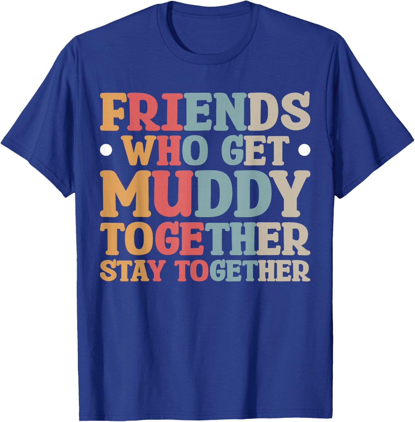 Friends Who Get Muddy Together T-Shirt - T-Shirt | Royal