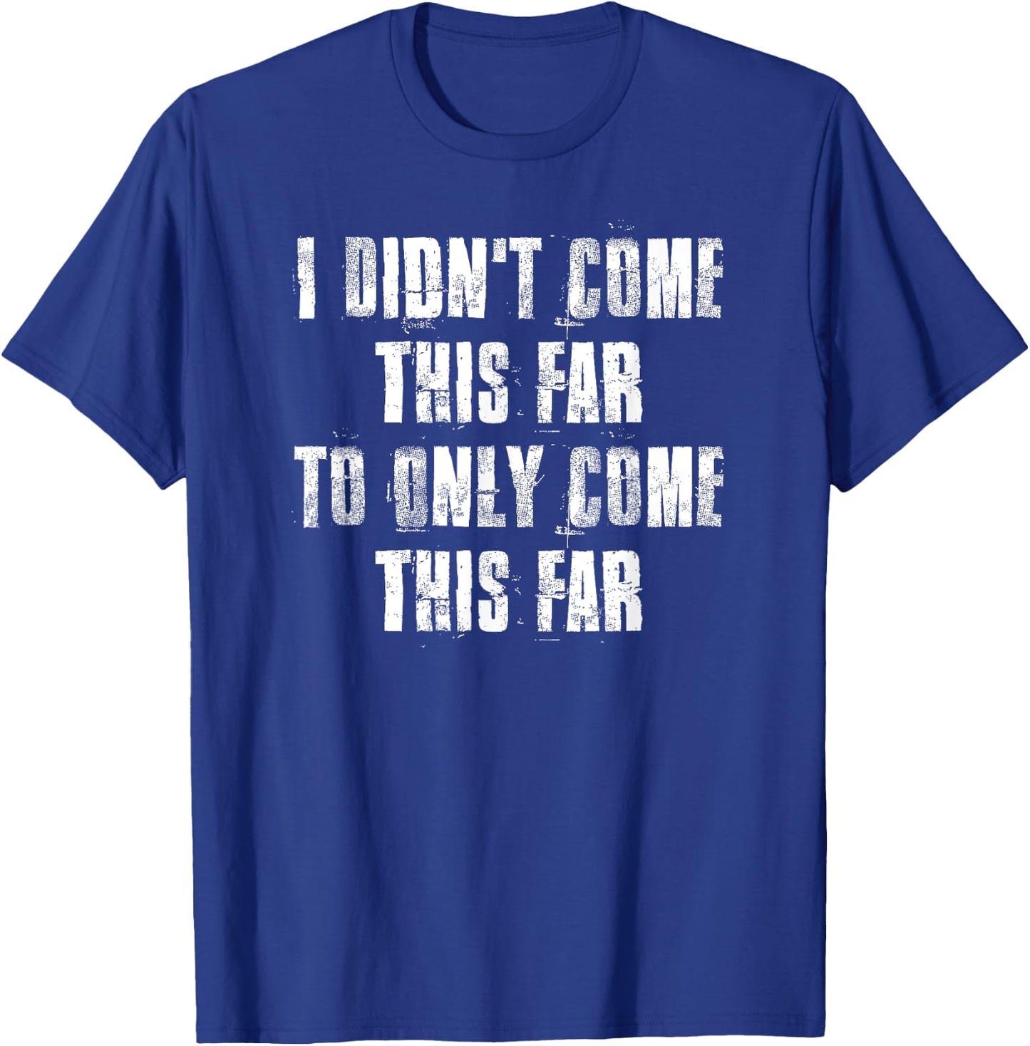 I Didn't Come This Far To Only Come This Far Motivational T-Shirt - T-Shirt | Royal