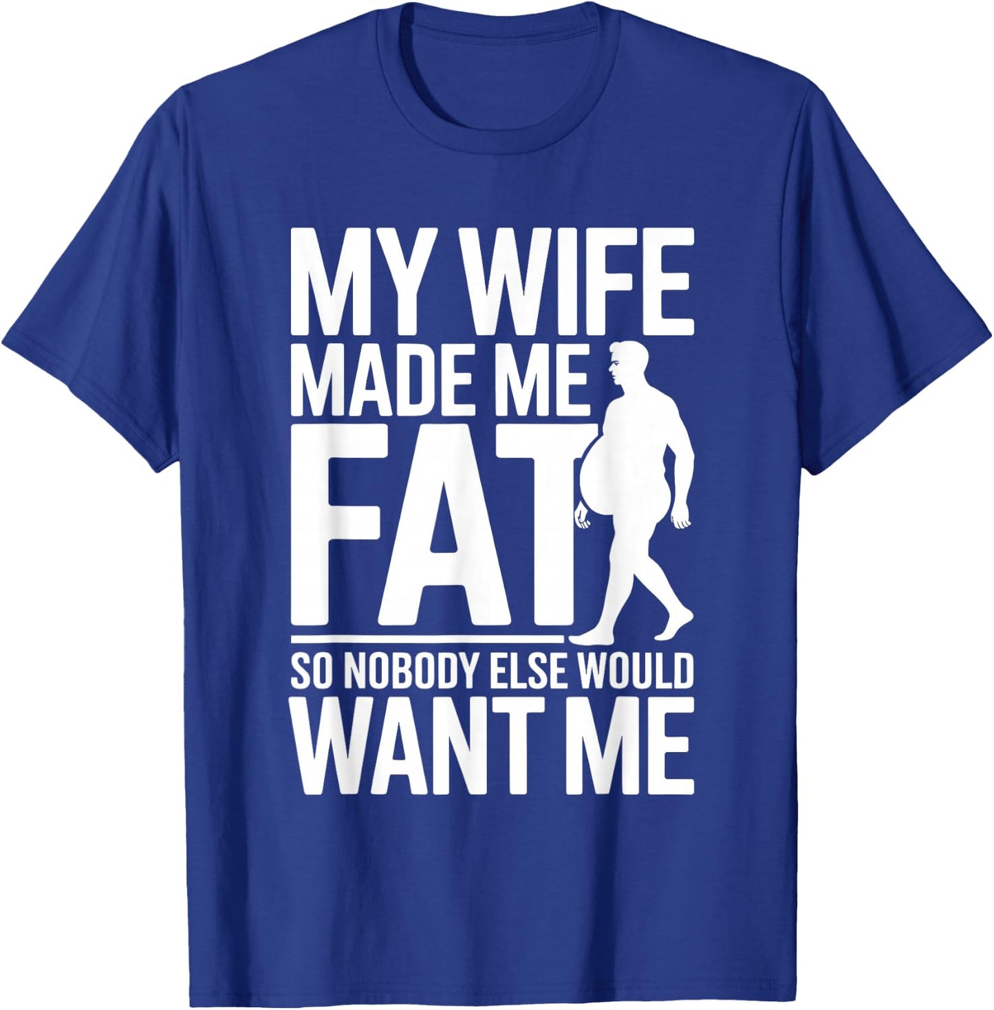 My Wife Made Me Fat Funny Saying Husband Fathers Day T-Shirt - T-Shirt | Royal