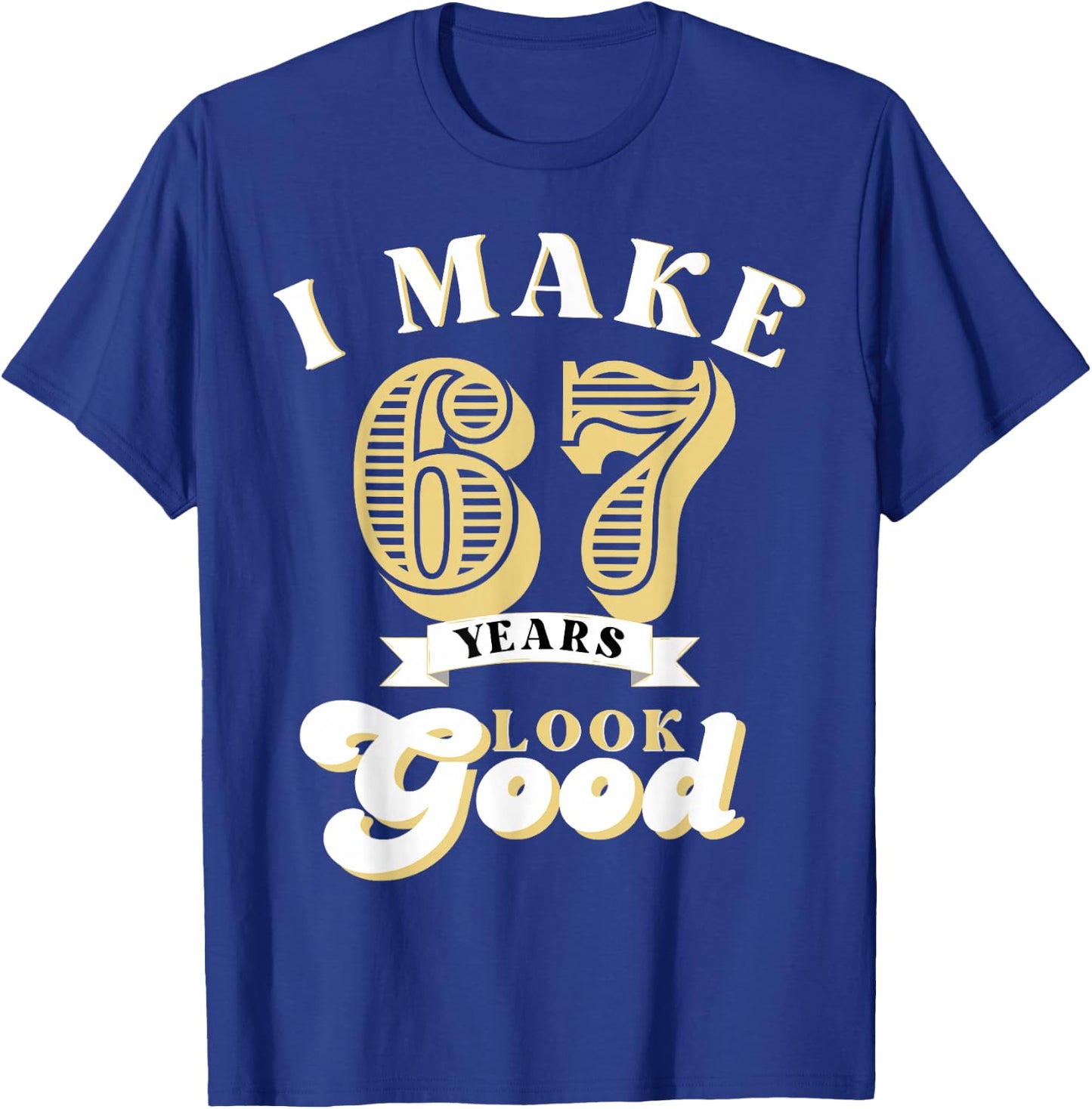 I Make 67 Look Good 67 years old birthday Gifts T-Shirt - T-Shirt | Royal