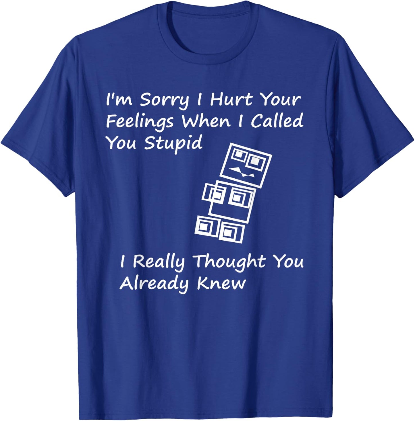 I'm Sorry I Hurt your Feelings When I Called You Stupid T-Shirt - T-Shirt | Royal
