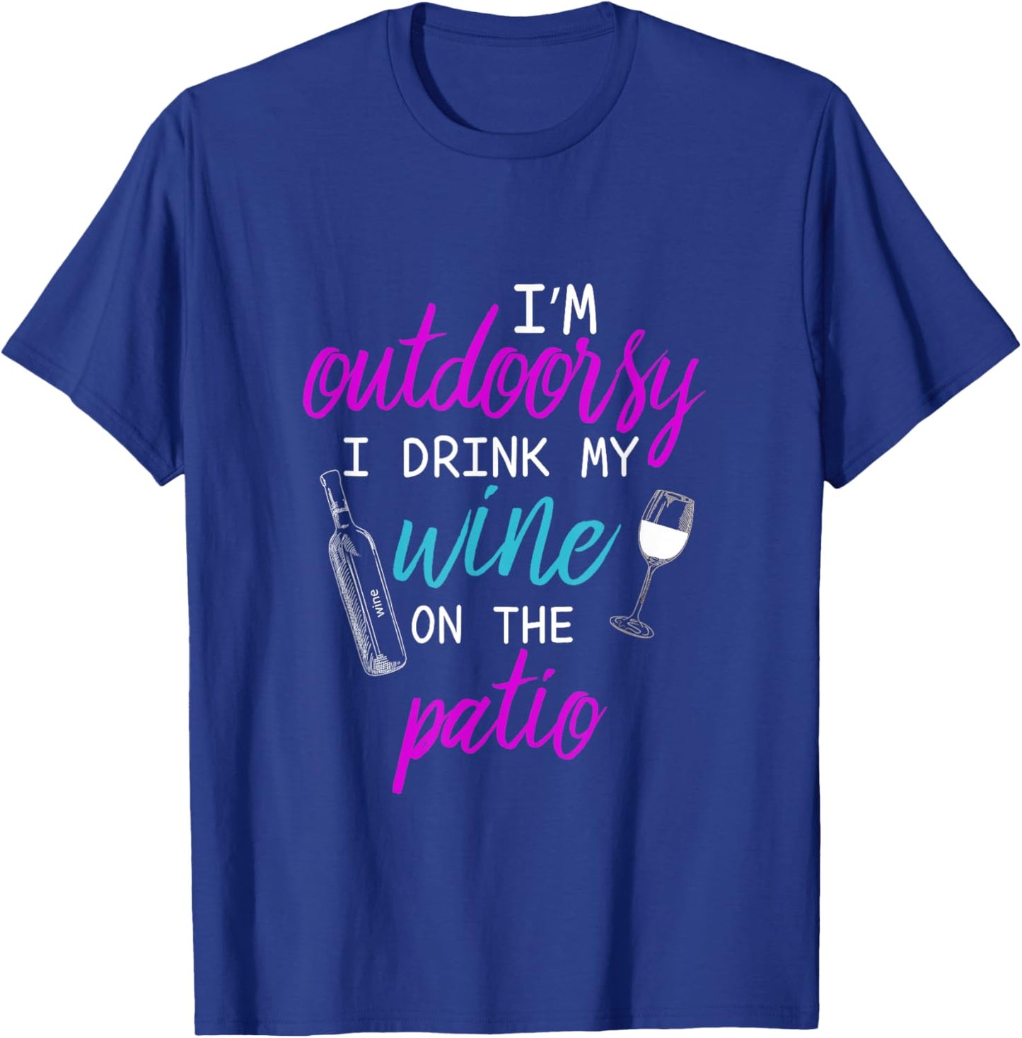 I Am I'm Outdoorsy I Like To Drink Wine on my Patio T-Shirt - T-Shirt | Royal