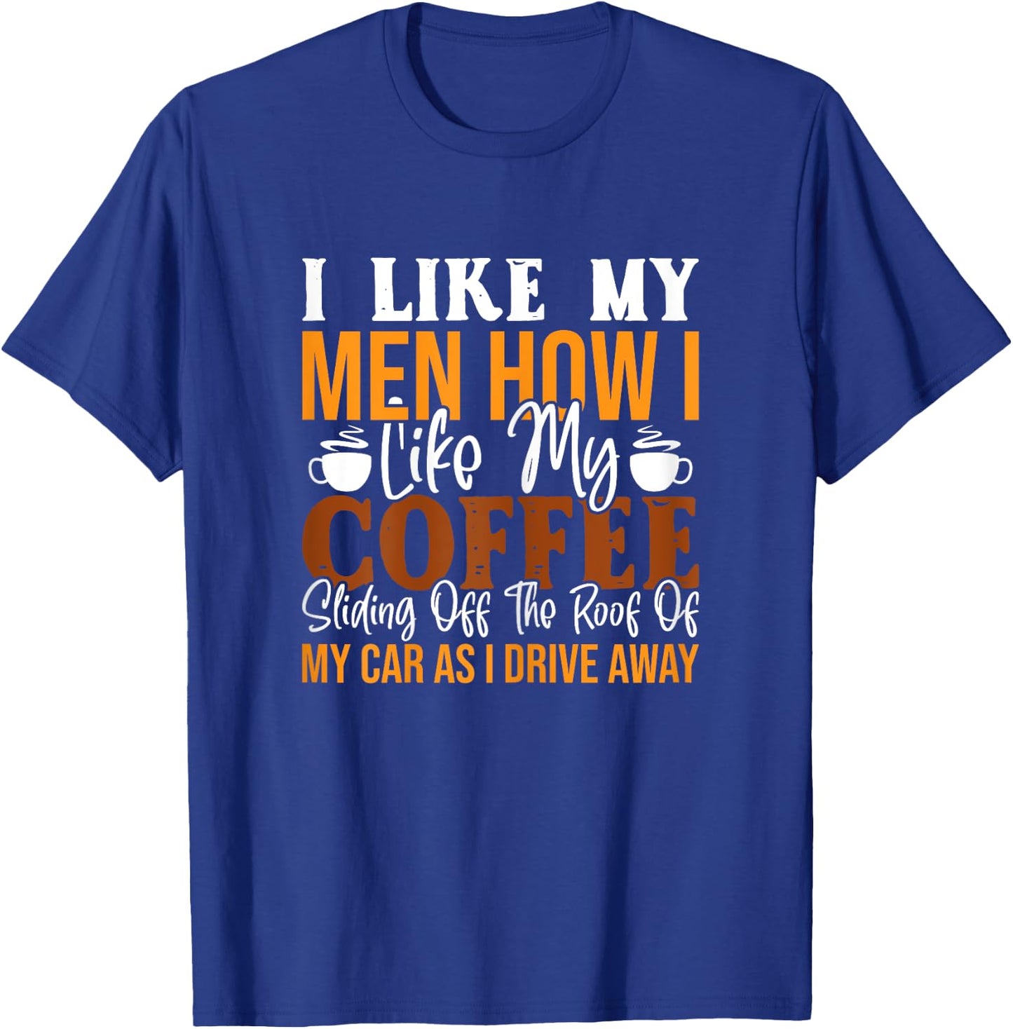 I Like My Men How I Like My Coffee Sliding Off The Roof T-Shirt - T-Shirt | Royal
