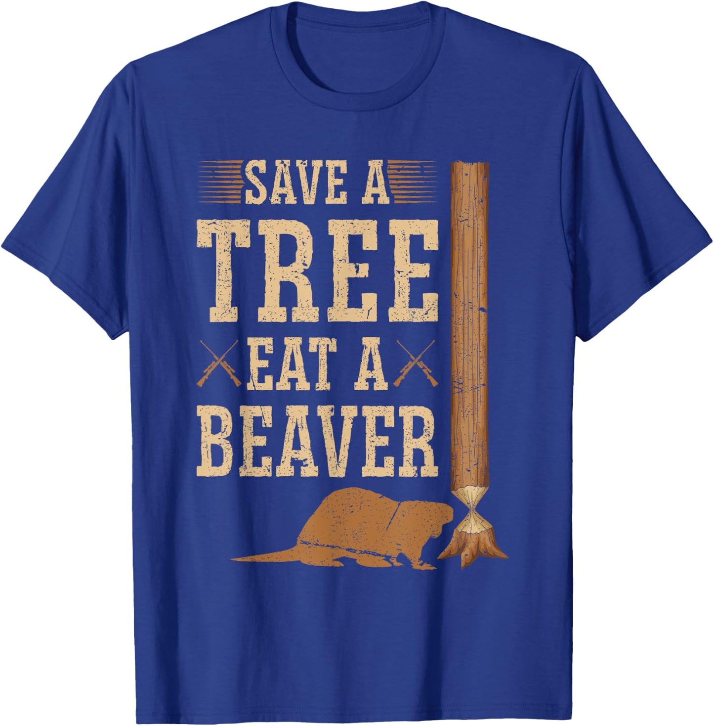 Save A Tree Eat A Beaver Hunting Beaver Hunter T-Shirt - T-Shirt | Royal