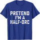Pretend I'm A Half-Orc Funny RPG Game Lazy Halloween Costume T-Shirt - T-Shirt | Royal