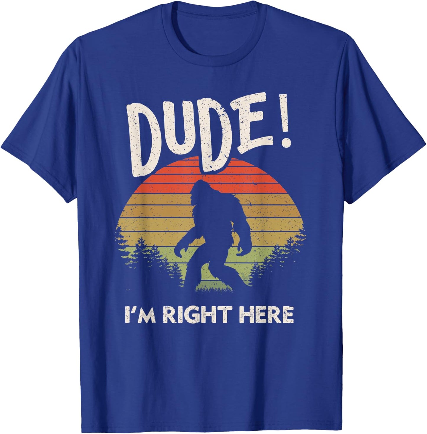 Funny Bigfoot Dude I'm Right Here Camping & Hiking Outdoors T-Shirt - T-Shirt | Royal