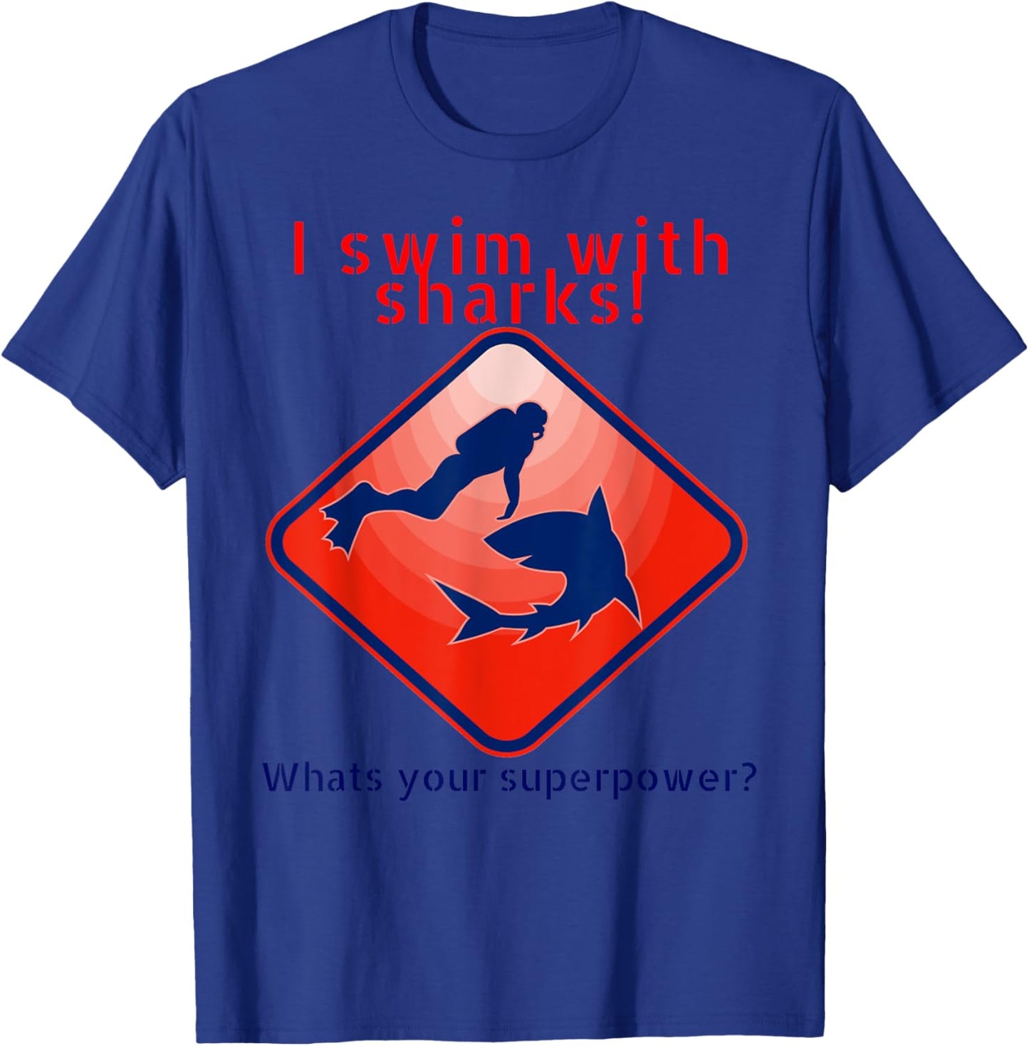 I Swim With Sharks! Whats Your Superpower? Glothing For Dive T-Shirt - T-Shirt | Royal