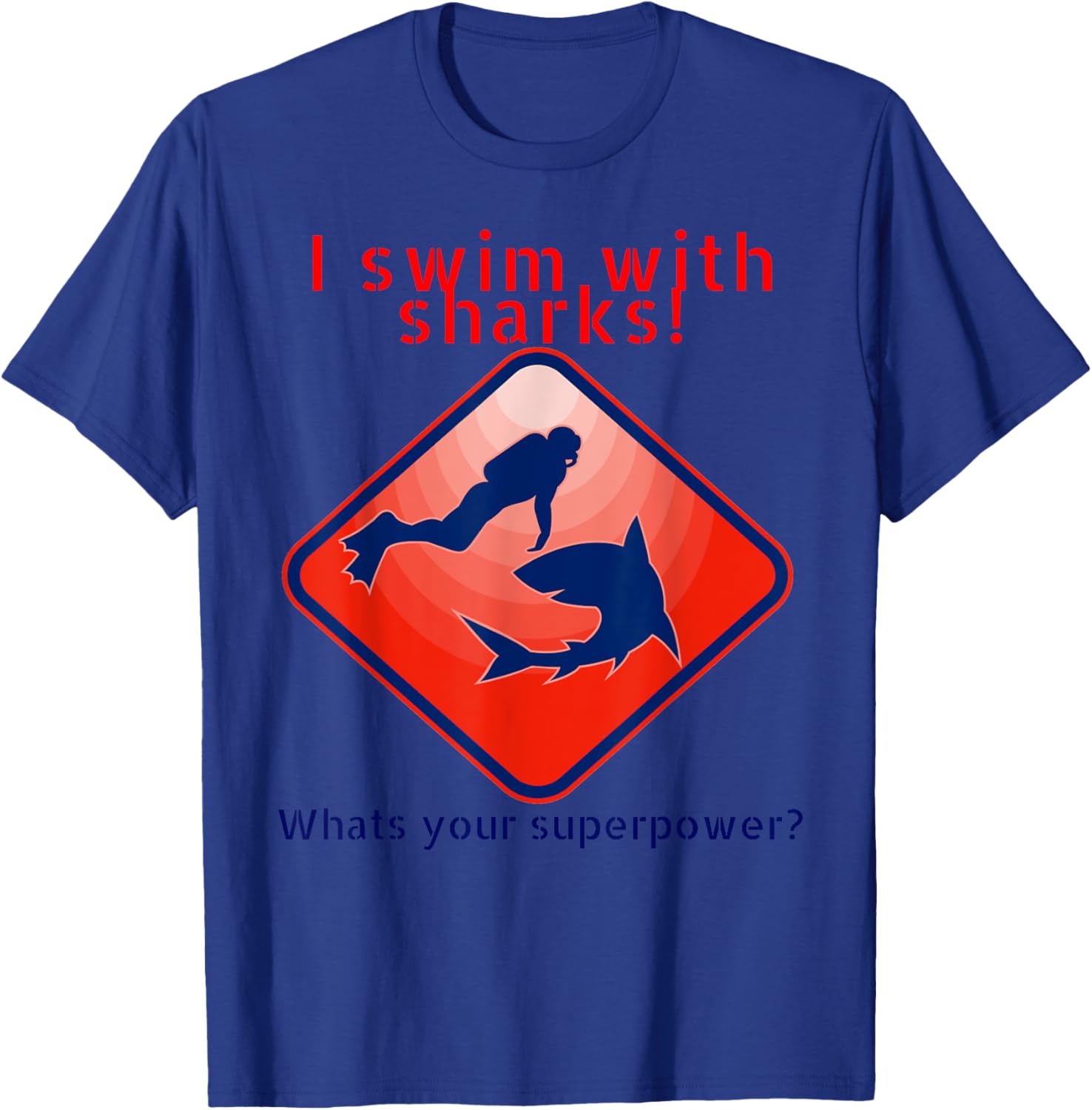 I Swim With Sharks! Whats Your Superpower? Glothing For Dive T-Shirt - T-Shirt | Royal