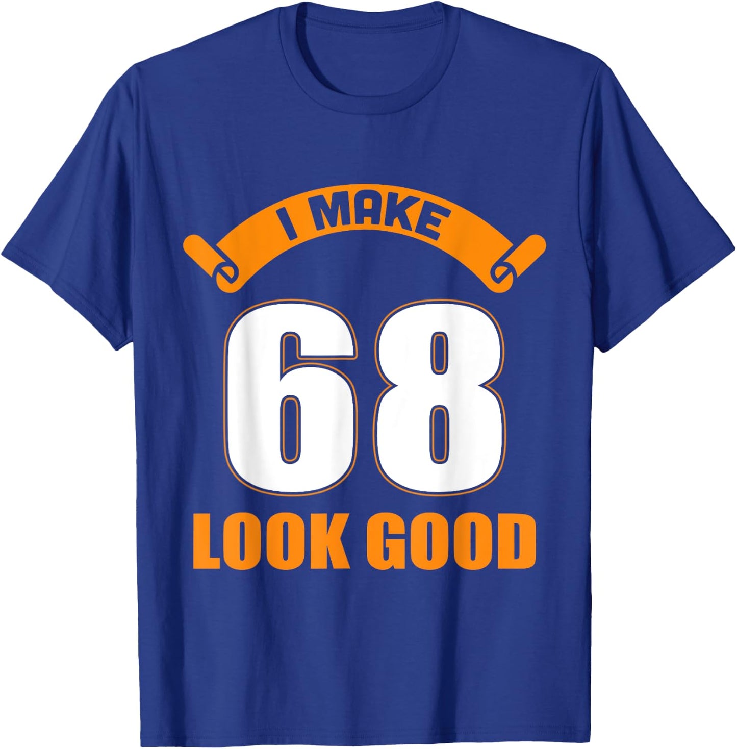 I Make 68 Years Old Look Good 68 Birthday Gift T-Shirt - T-Shirt | Royal