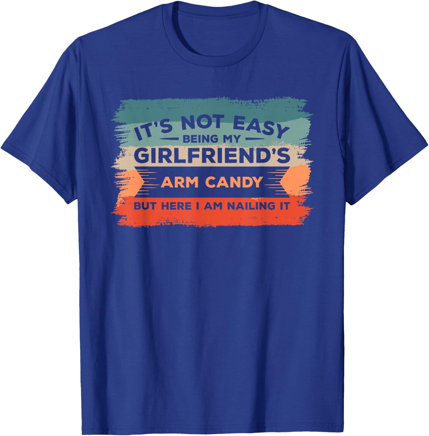 It's Not Easy Being My Girlfriend's Arm Candy But Here I Am T-Shirt - T-Shirt | Royal