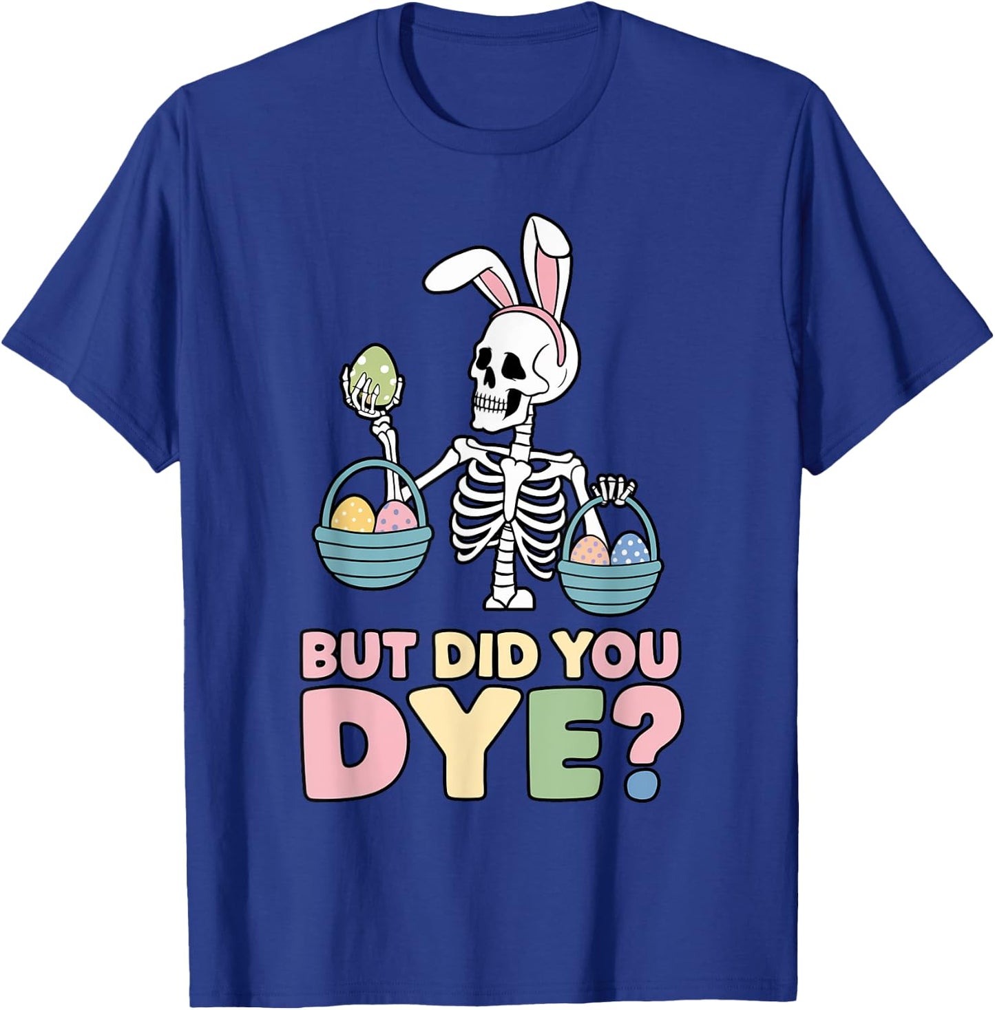 Easter Skeleton Bunny But Did You Dye Funny Spring Egg T-Shirt - T-Shirt | Royal