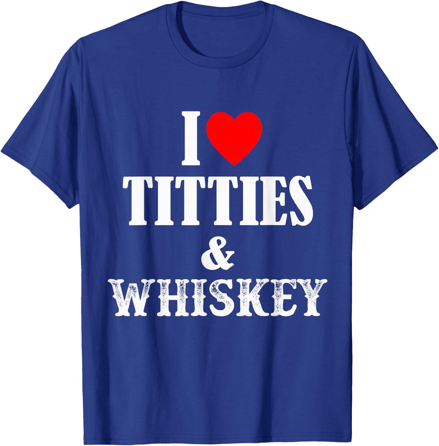 I Love Titties And Whiskey T-Shirt - T-Shirt | Royal