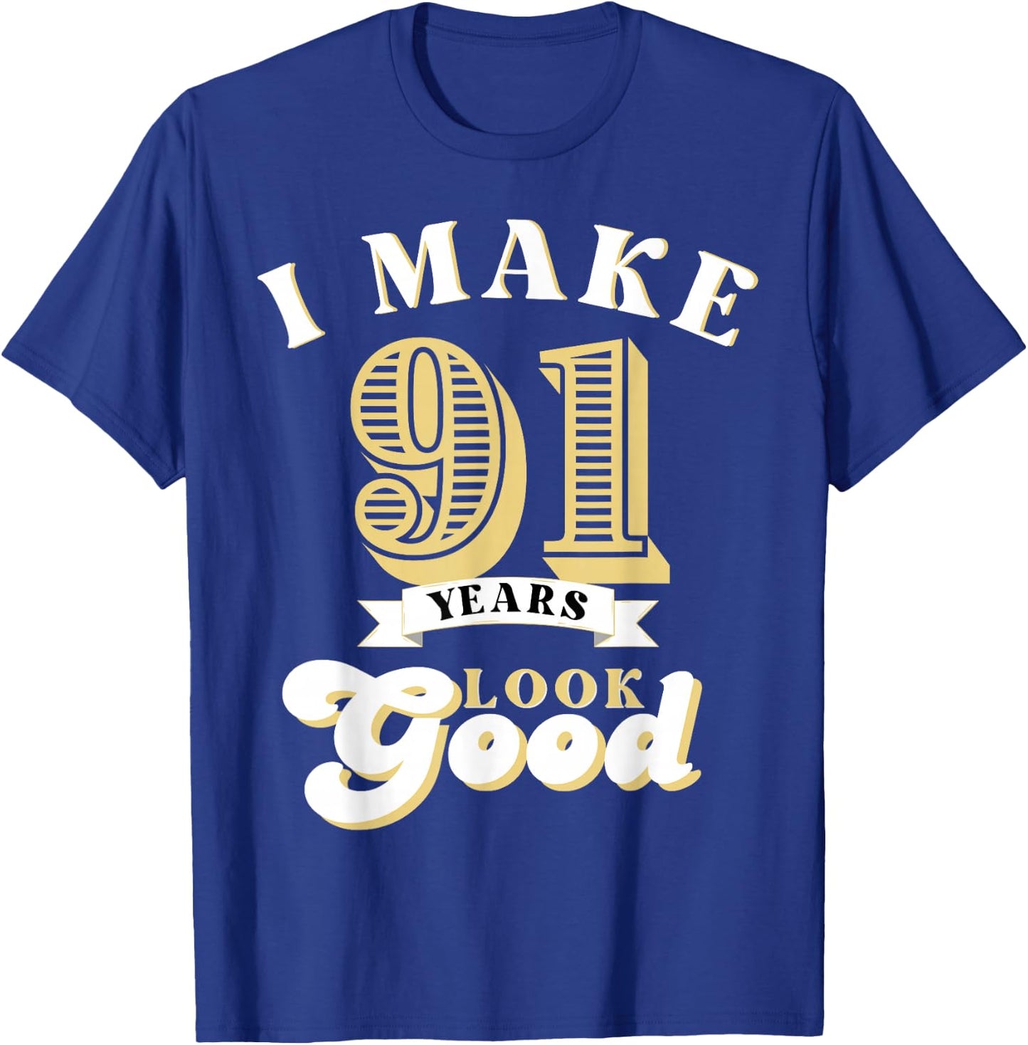 I Make 91 Look Good 91 years old birthday Gifts T-Shirt - T-Shirt | Royal