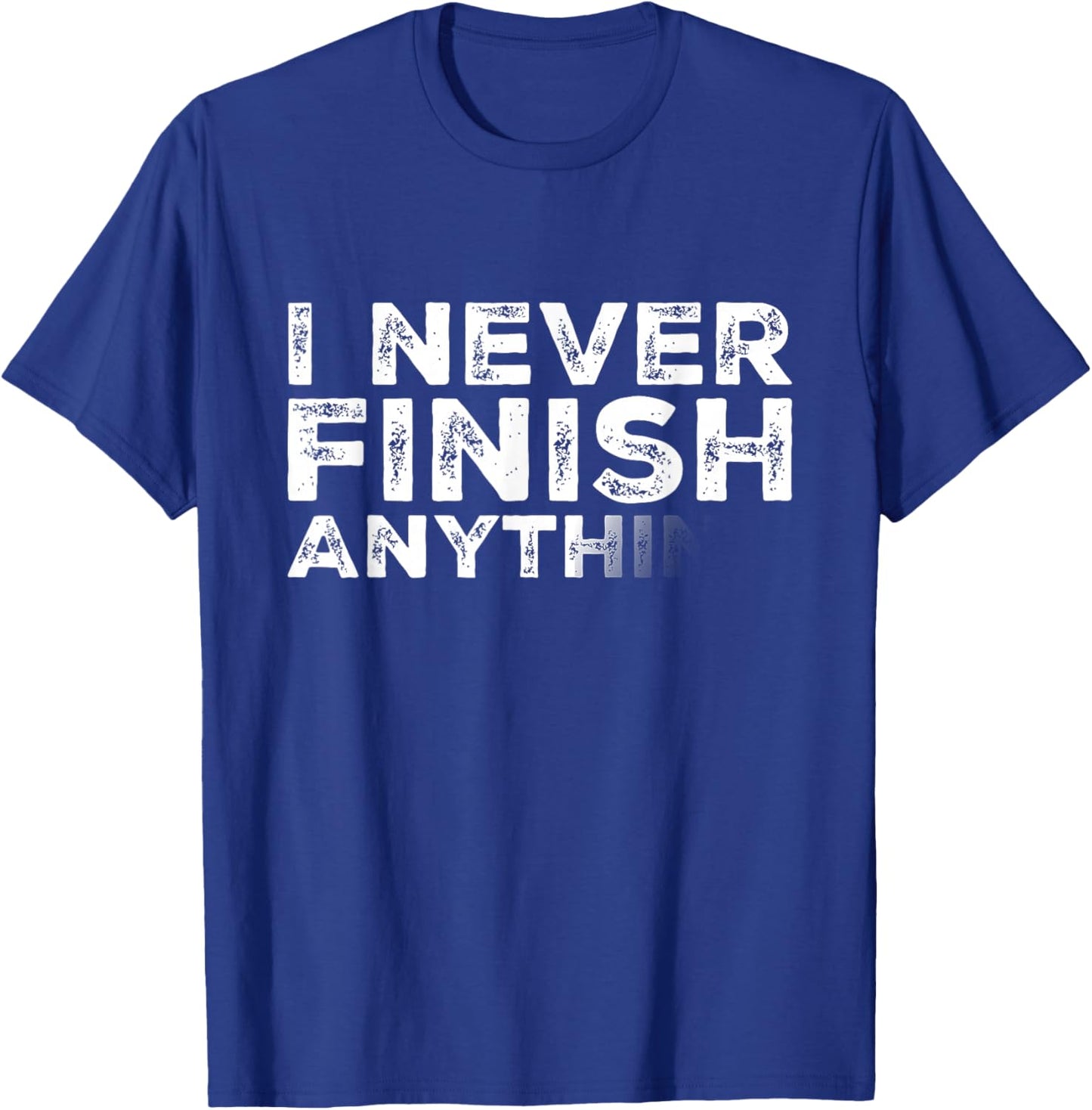 I Never Finish Anything Funny T-Shirt - T-Shirt | Royal