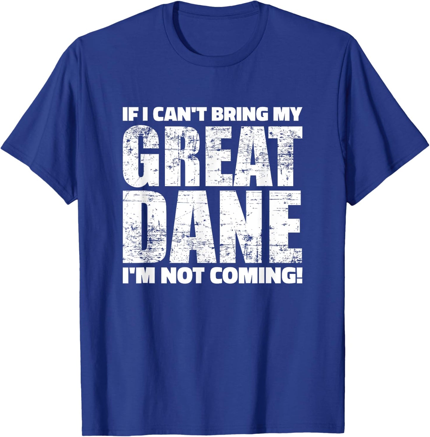 If I can't bring my Great Dane I'm not coming T-Shirt - T-Shirt | Royal