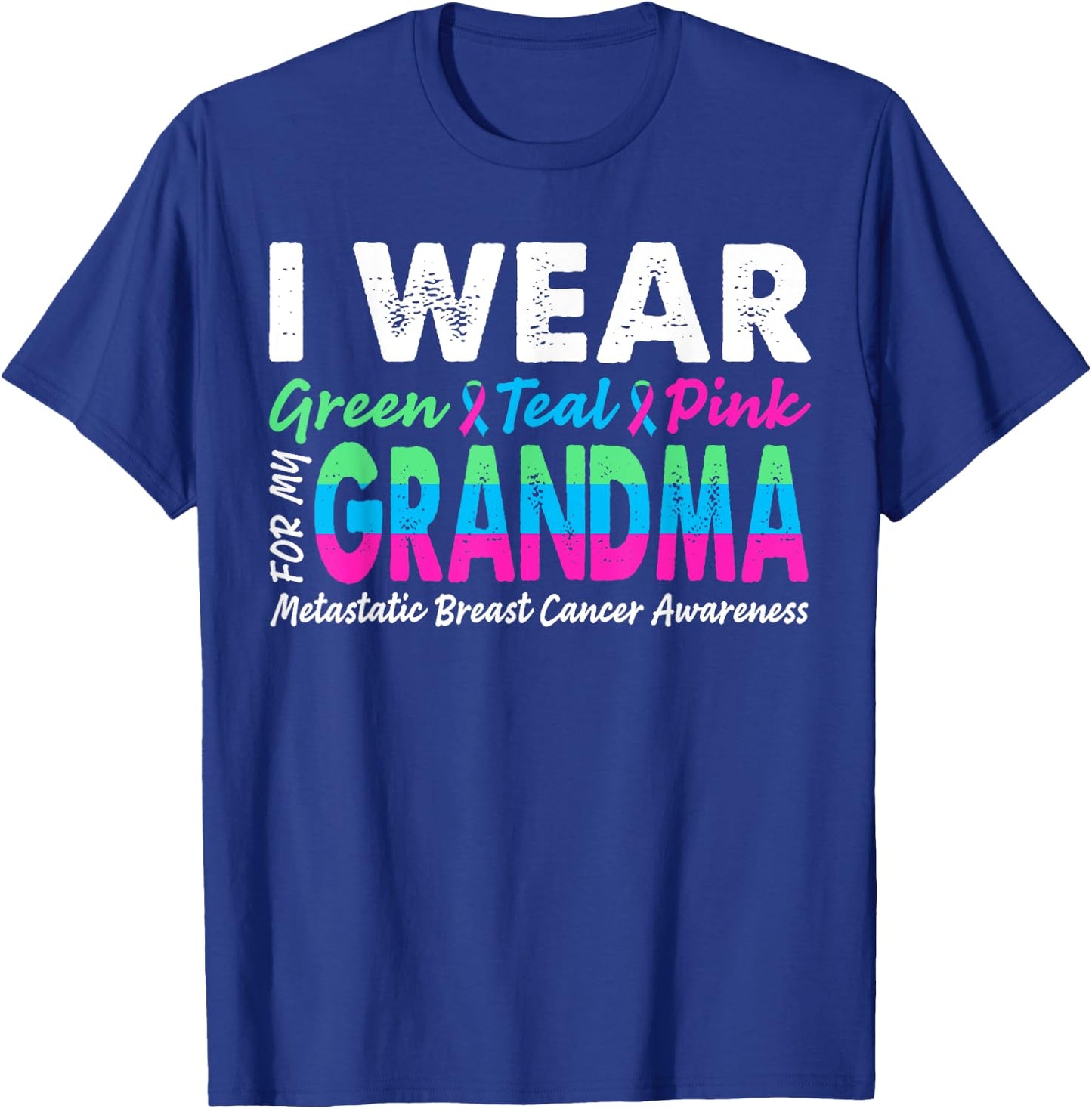 Metastatic Breast Cancer I Wear Green Teal Pink For Grandma T-Shirt - T-Shirt | Royal