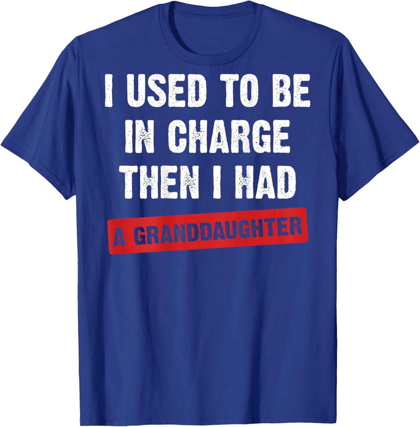 (On Back) I Used to Be in Charge Then I Had A Granddaughter T-Shirt - T-Shirt | Royal