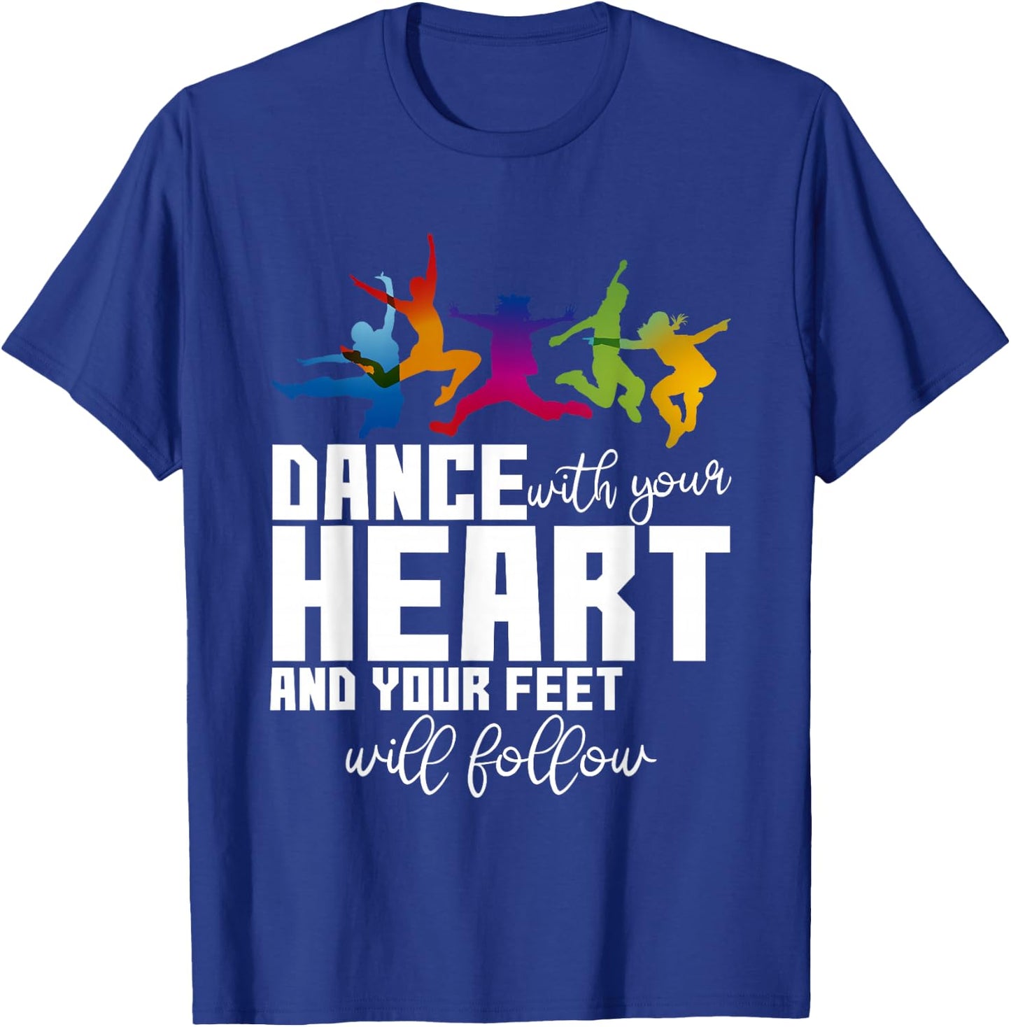 Dance With Your Heart And Your Feet Will Follow T-Shirt - T-Shirt | Royal