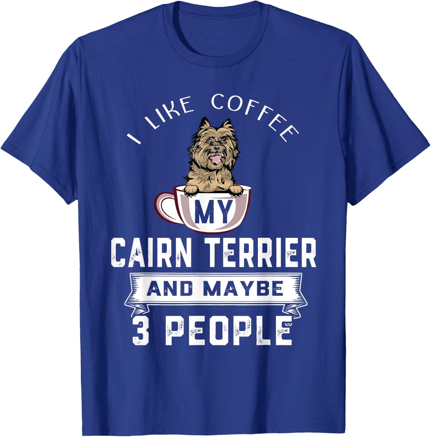 I Like Coffee My Cairn Terrier Dog Maybe 3 People Dogs Lover T-Shirt - T-Shirt | Royal