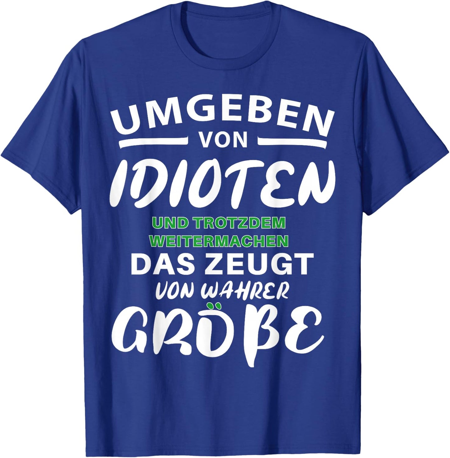 Umgeben von Idioten - trotzdem Weitermachen - wahre Größe T-Shirt - T-Shirt | Royal