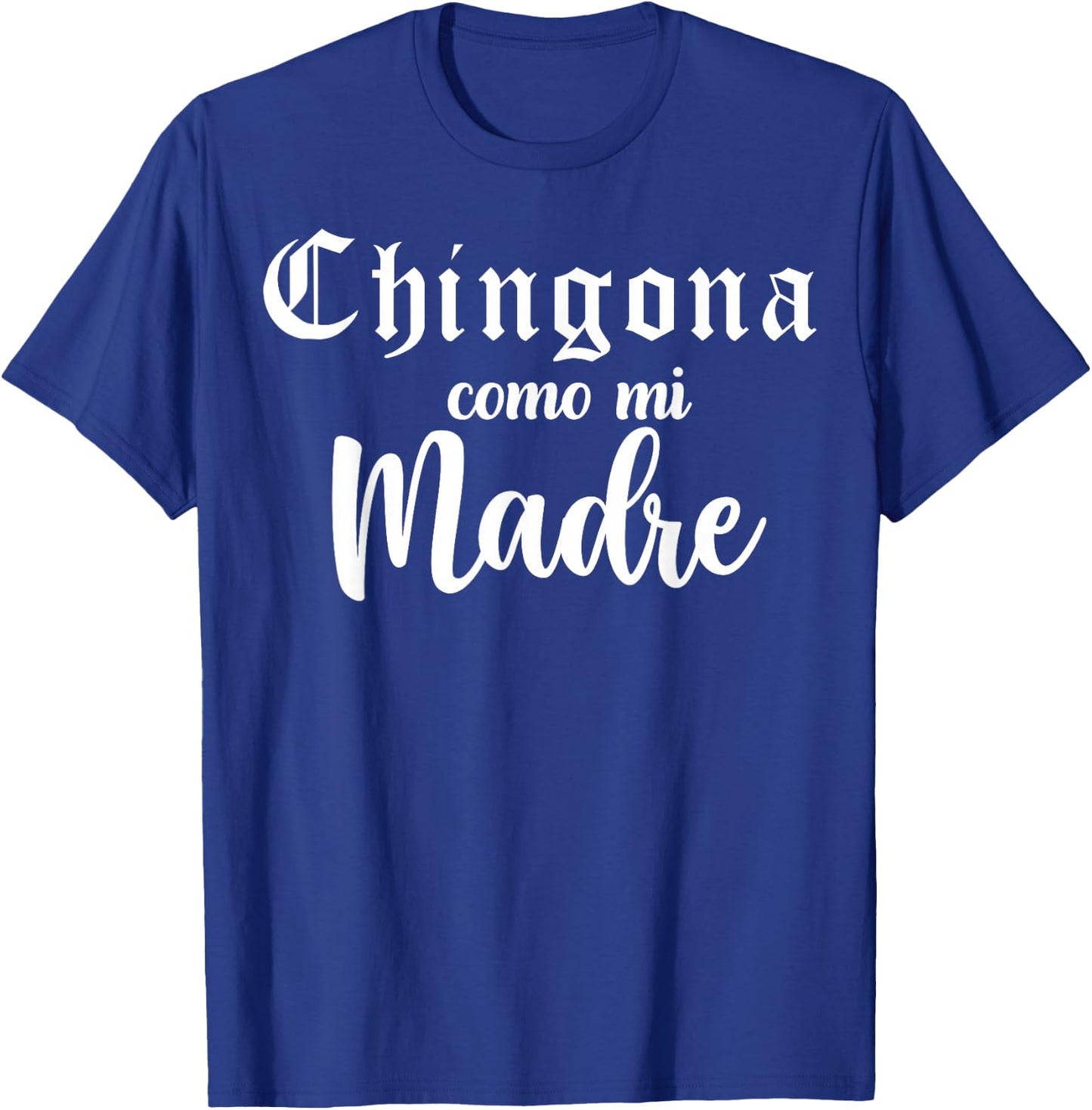 Latina Badass, Chingona Como Mi Madre, Mexican Girl Chicana T-Shirt - T-Shirt | Royal