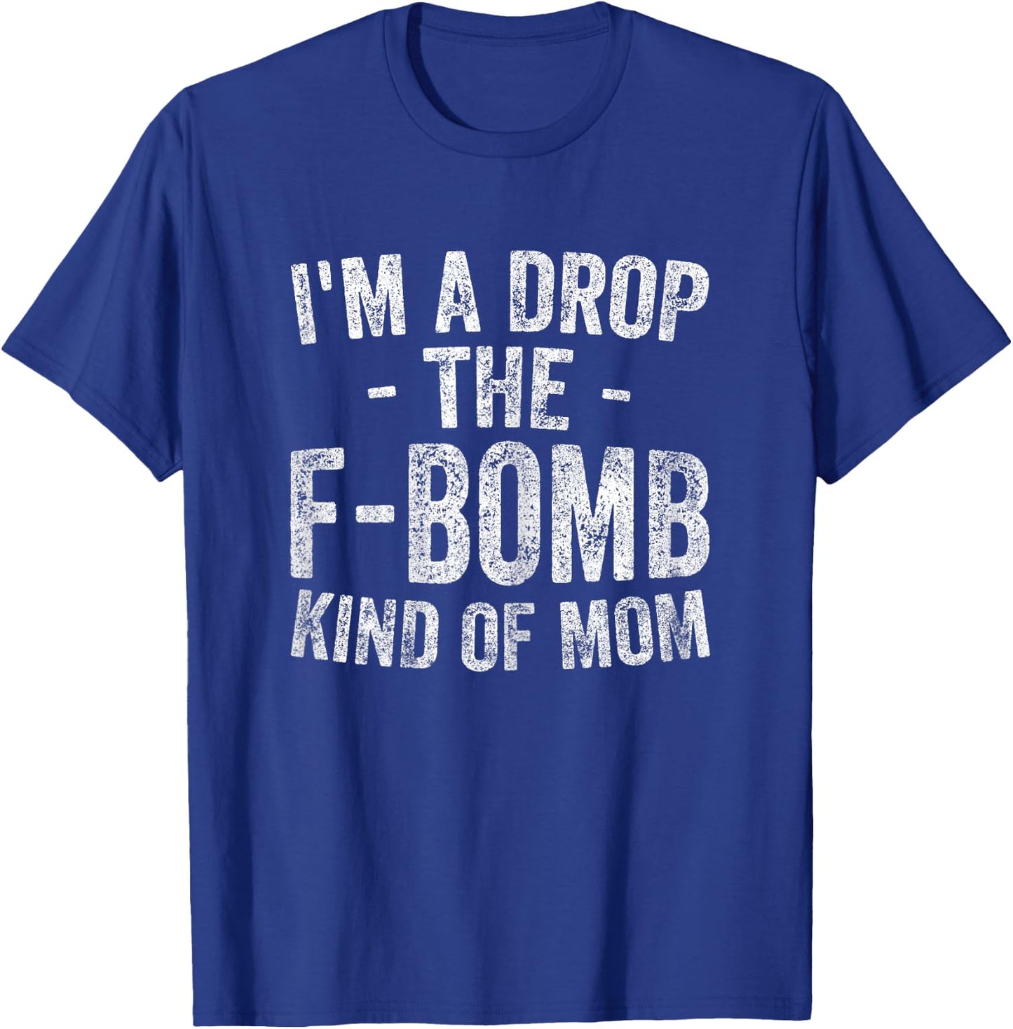 Funny Mother's Day Shirt I'm A Drop The F-Bomb Kind Of Mom T-Shirt - T-Shirt | Royal