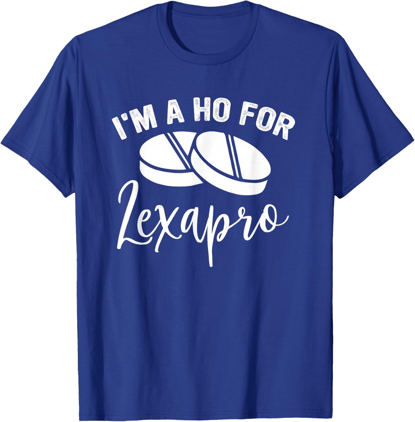 I'm A Ho For Lexapro Quote T-Shirt - T-Shirt | Royal