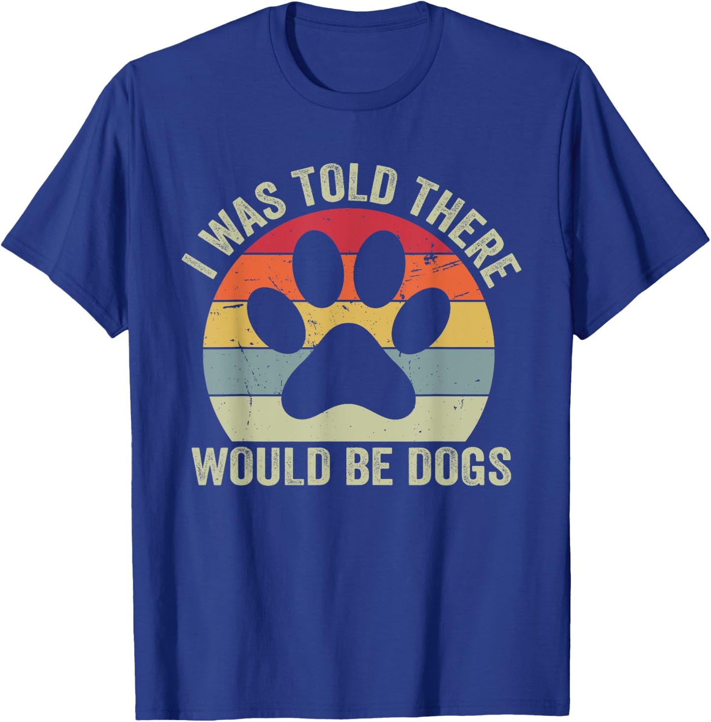 I Was Told There Would Be Dogs Funny Dog Lover Dog Owner T-Shirt - T-Shirt | Royal
