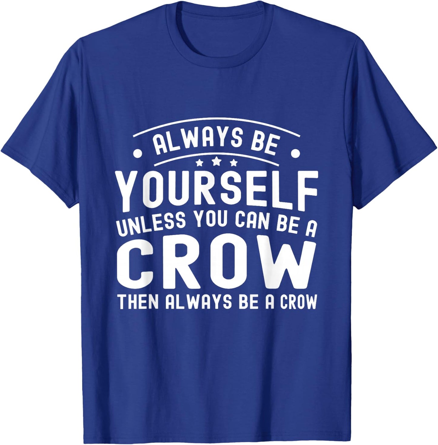Always be Yourself, Unless You Can Be a Crow T-Shirt - T-Shirt | Royal