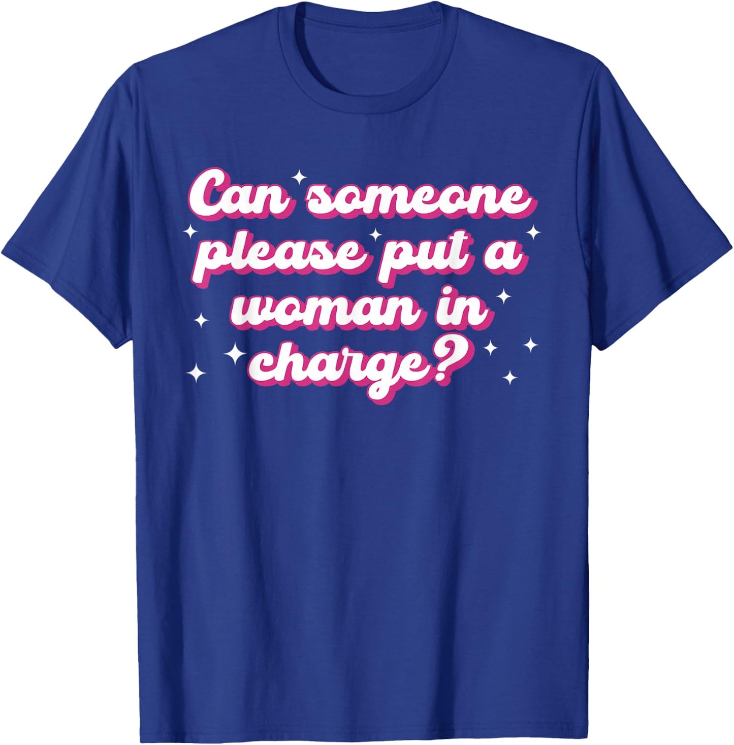 Can Someone Please Put A Woman in Charge? Design T-Shirt - T-Shirt | Royal