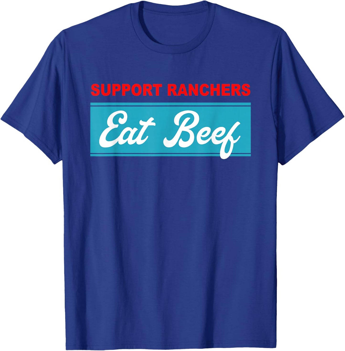 Support Ranchers Eat Beef Funny Apparel T-Shirt - T-Shirt | Royal
