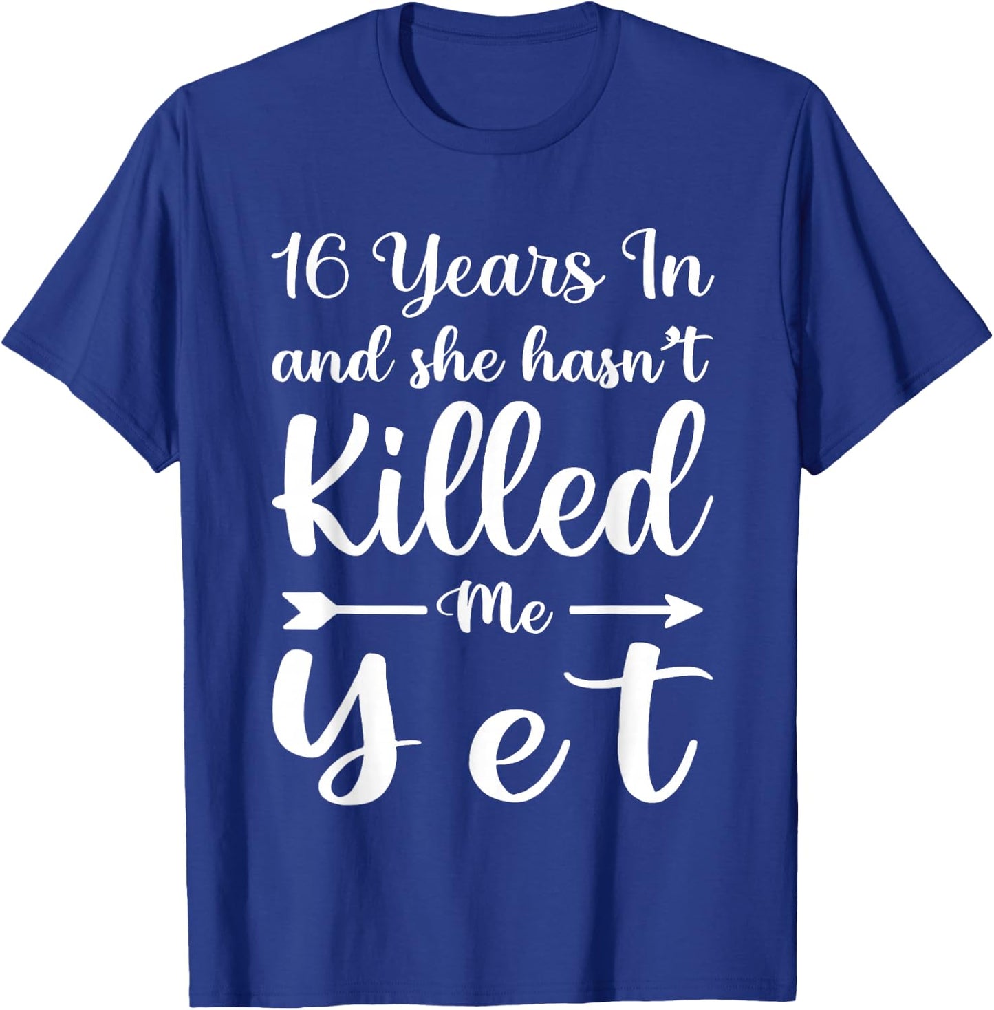 16 Years in and She Hasn't Killed Me Yet 16th Anniversary T-Shirt - T-Shirt | Royal