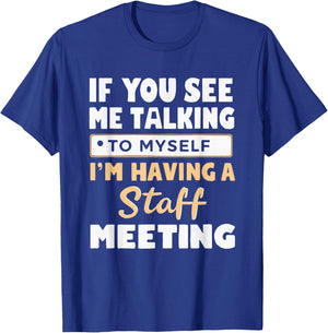 If You See Me Talking to Myself I'm Having a Staff Meeting T-Shirt - T-Shirt | Royal