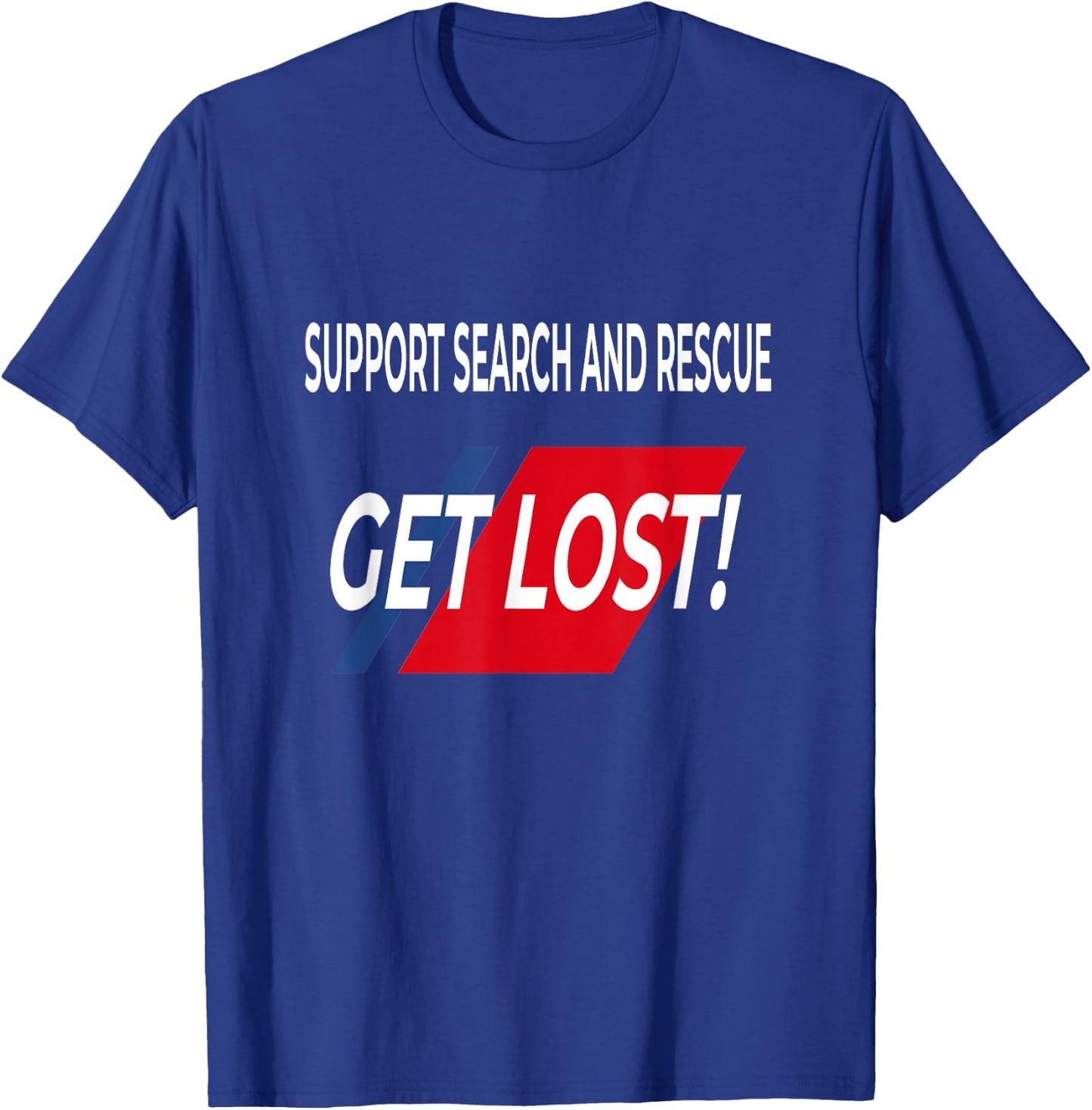 FUNNY Support SEARCH AND RESCUE get lost SHIRT T-Shirt - T-Shirt | Royal