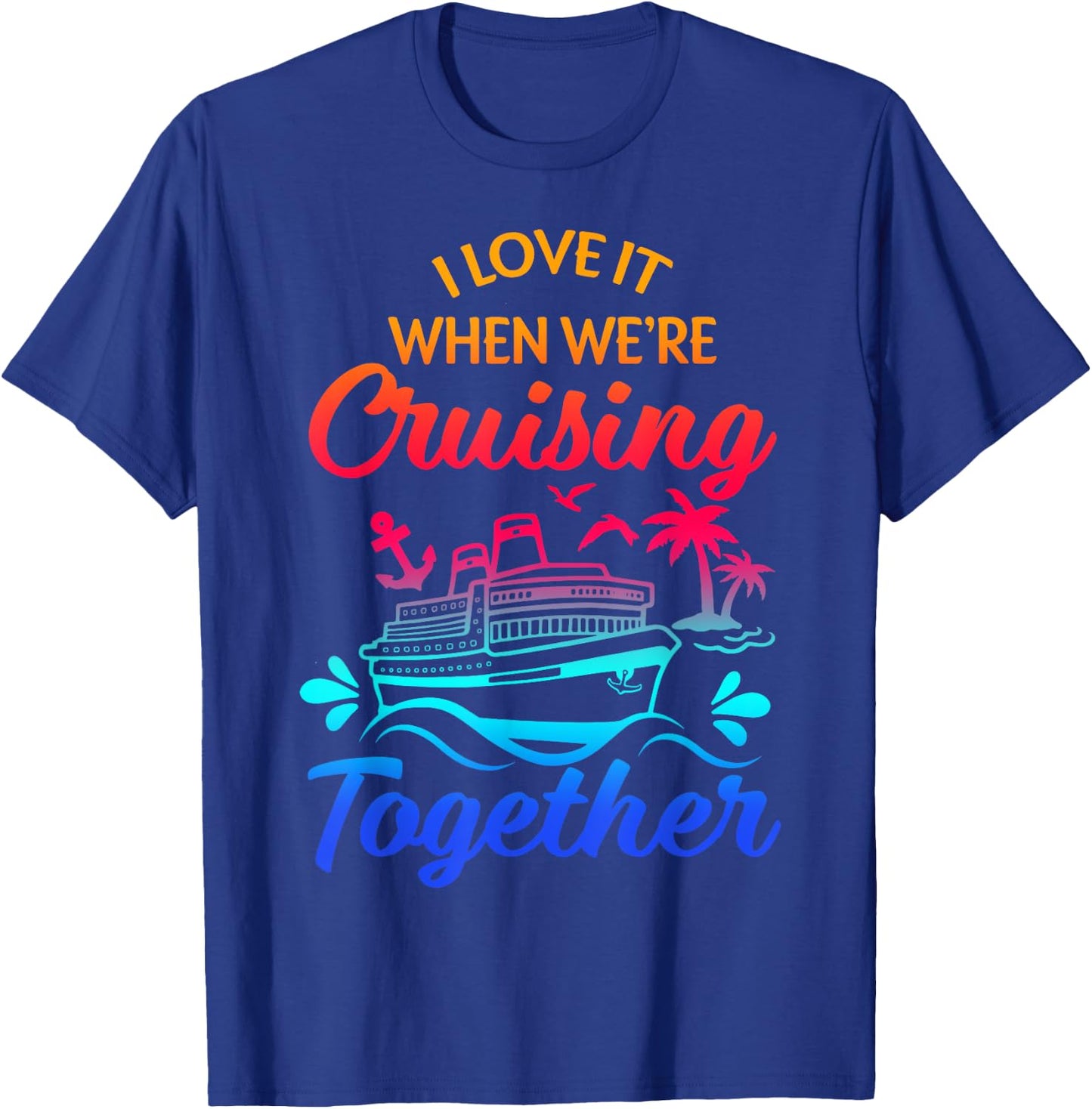 Matching Group Family Cruise Squad 2025 I Love It When We're Cruisin' Together -Family Black Small Nautical Casual T-Shirt - T-Shirt | Royal