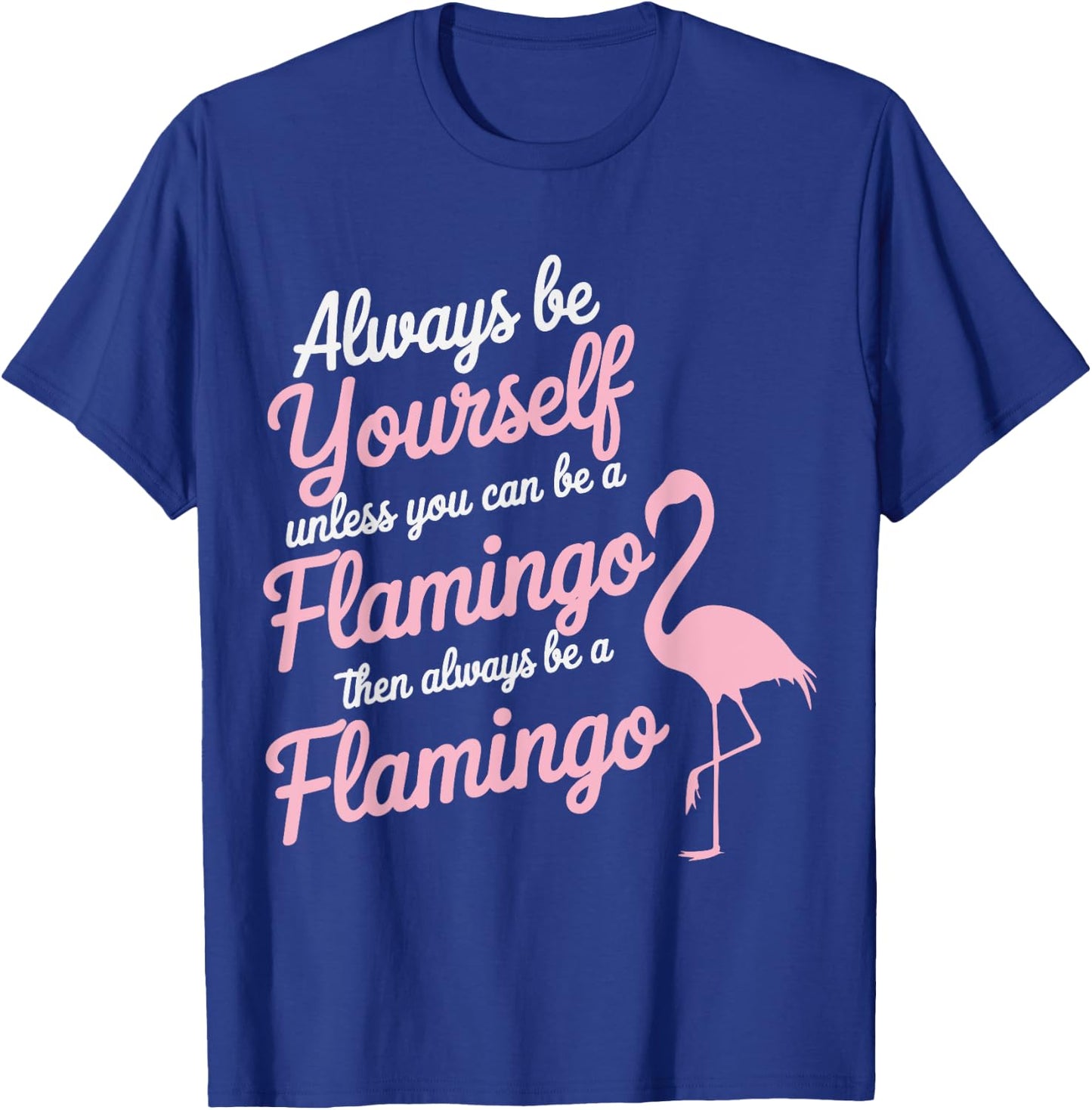 Always Be Yourself Unless You Can Be A Flamingo T-Shirt - T-Shirt | Royal