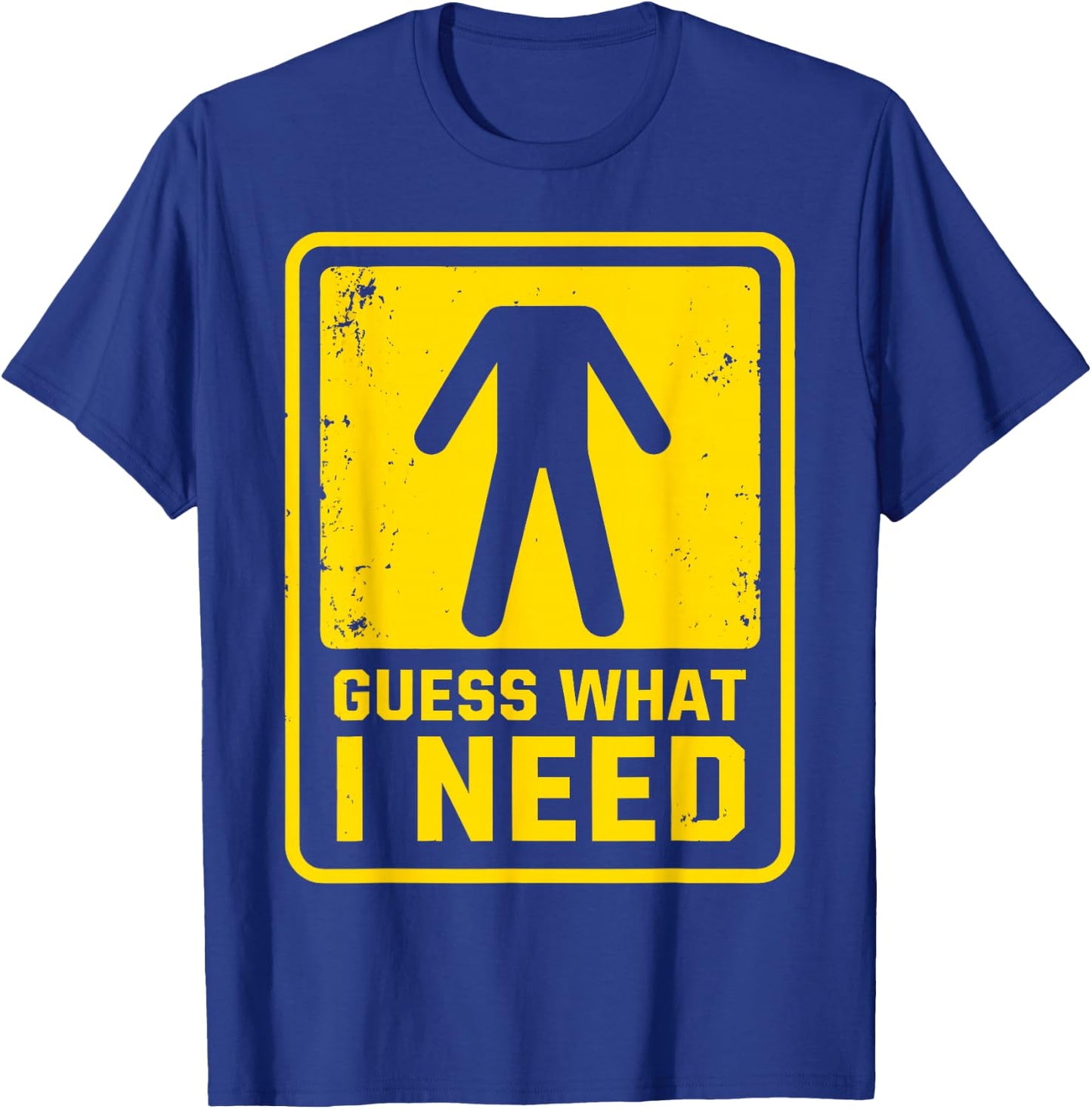 Guess What I Need Sarcastic Humor Guess What I Need T-Shirt - T-Shirt | Royal