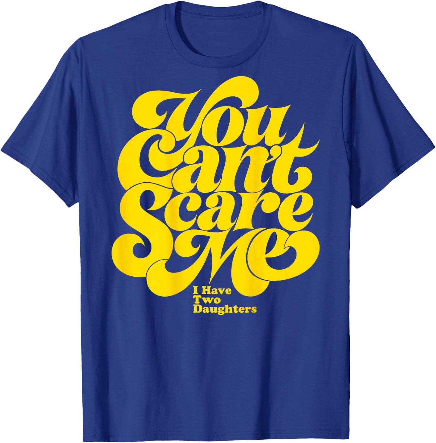 You Can't Scare ME I Have Two Daughters Funny Father's Day T-Shirt - T-Shirt | Royal