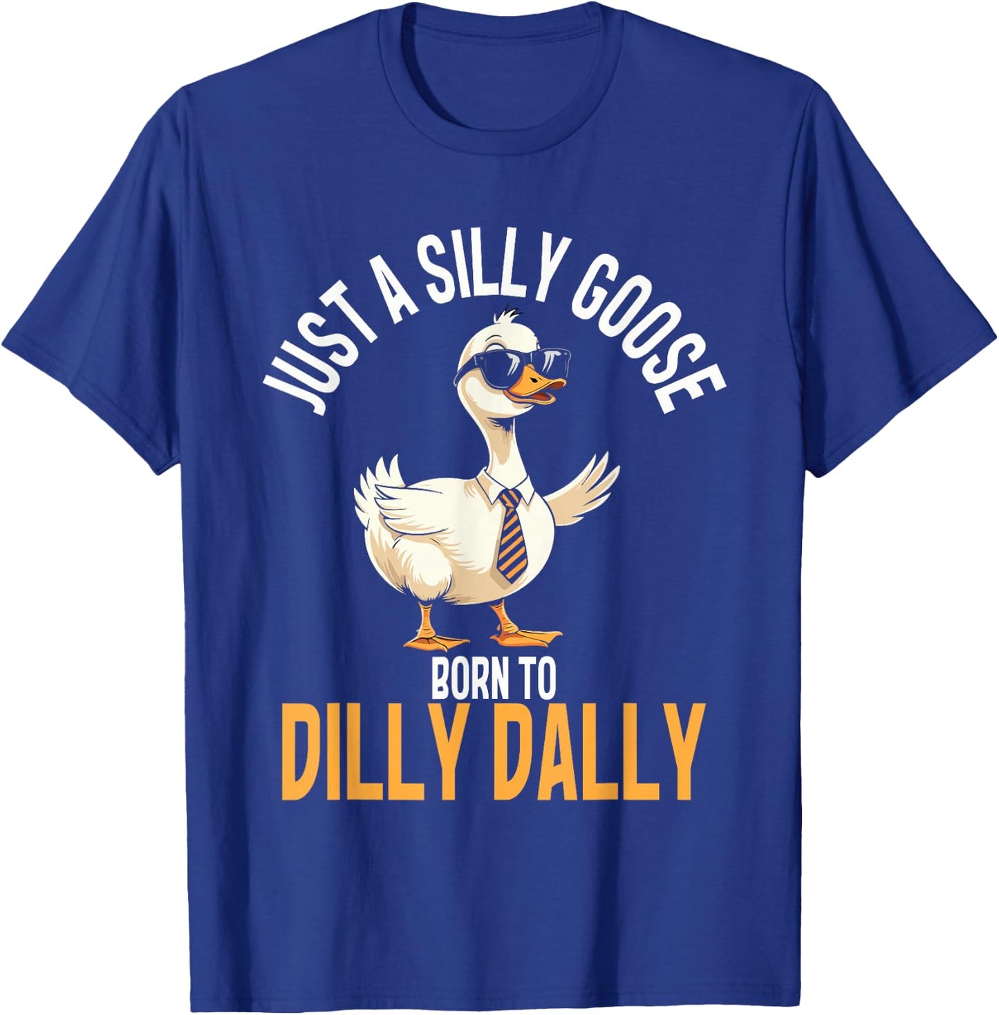 Just A Silly Goose Born To Dilly Dally, Funny Goose T-Shirt - T-Shirt | Royal
