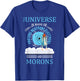 The Universe Is Made OF Protons Neutrons Electrons Morons T-Shirt - T-Shirt | Royal