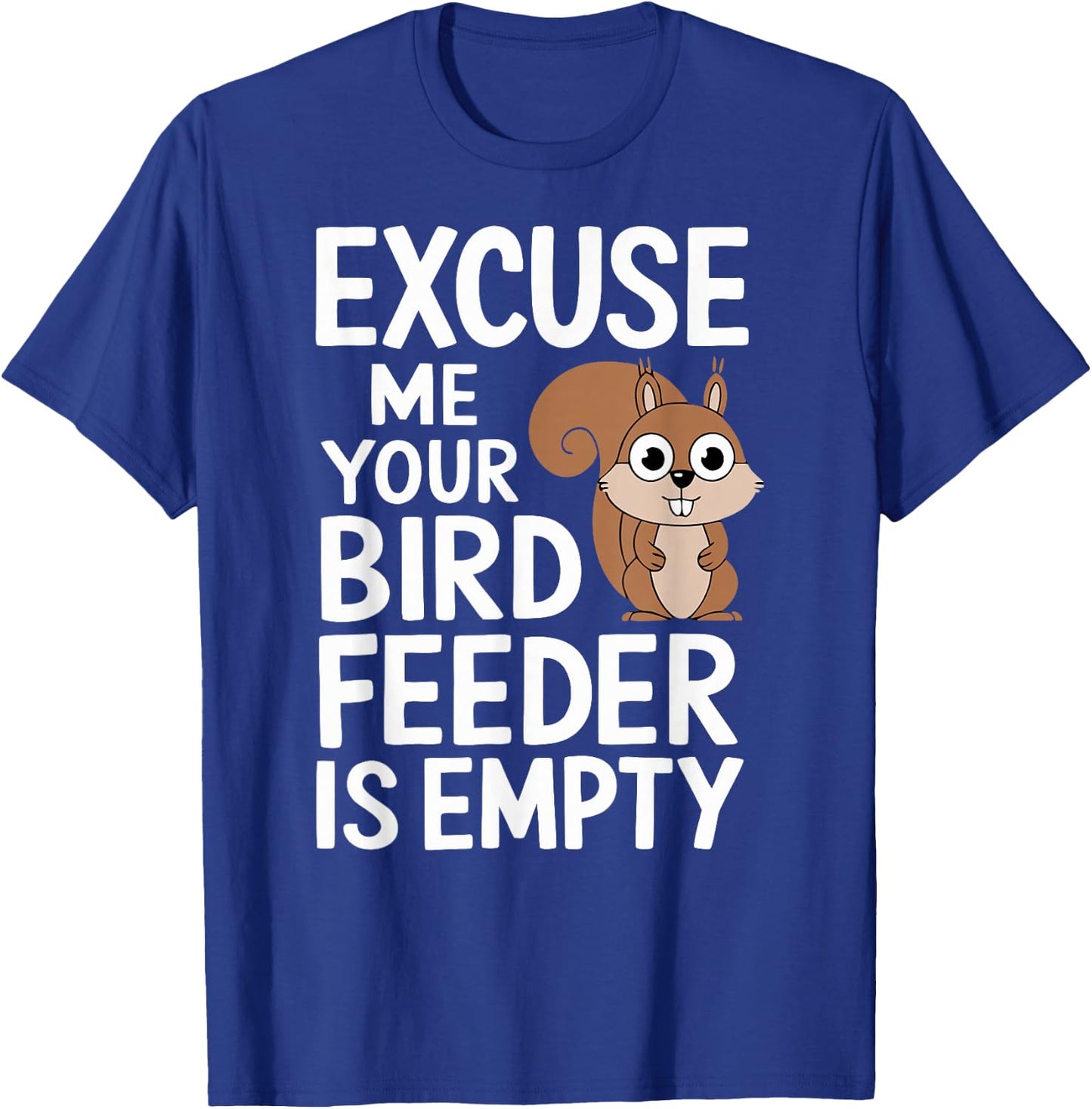 Excuse Me Is Your Bird Feeder Empty T-Shirt - T-Shirt | Royal