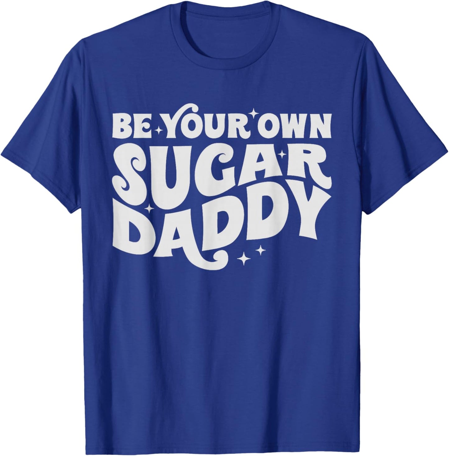 Be Your Own Daddy Make Your Own Sugar Funny T-Shirt - T-Shirt | Royal